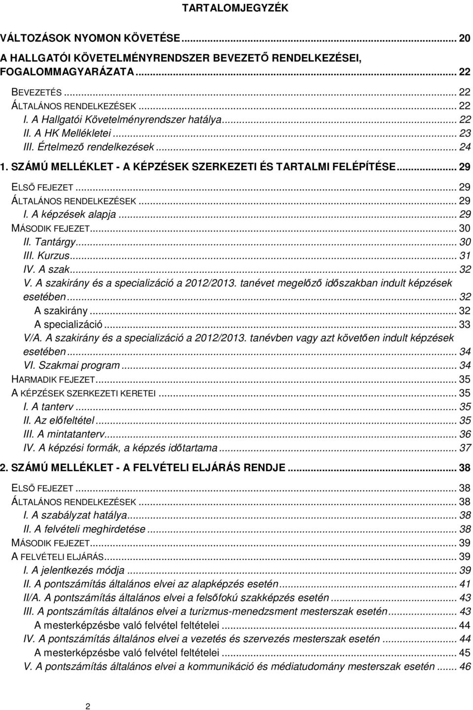 .. 29 ÁLTALÁNOS RENDELKEZÉSEK... 29 I. A képzések alapja... 29 MÁSODIK FEJEZET... 30 II. Tantárgy... 30 III. Kurzus... 31 IV. A szak... 32 V. A szakirány és a specializáció a 2012/2013.