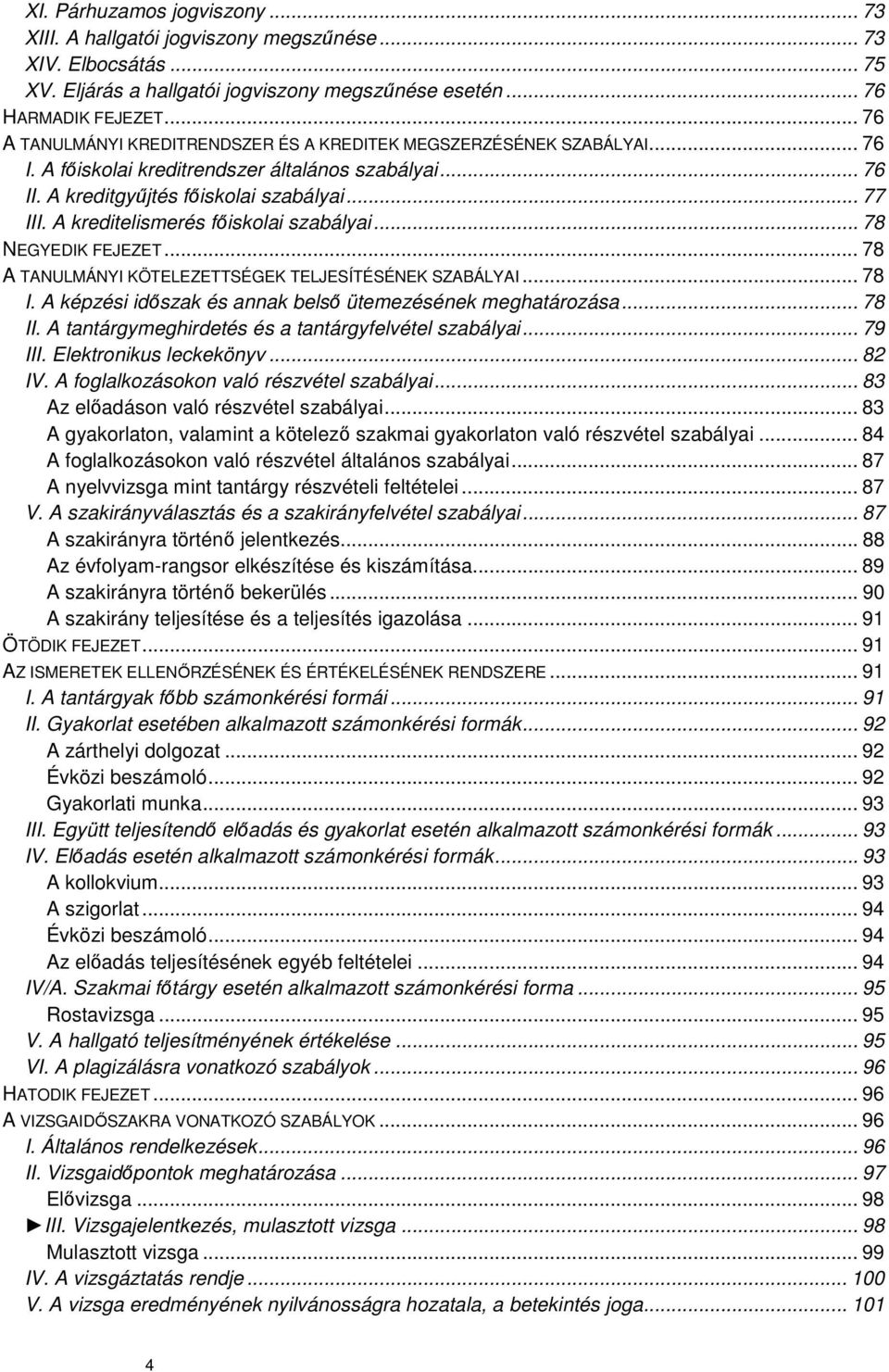 A kreditelismerés főiskolai szabályai... 78 NEGYEDIK FEJEZET... 78 A TANULMÁNYI KÖTELEZETTSÉGEK TELJESÍTÉSÉNEK SZABÁLYAI... 78 I. A képzési időszak és annak belső ütemezésének meghatározása... 78 II.