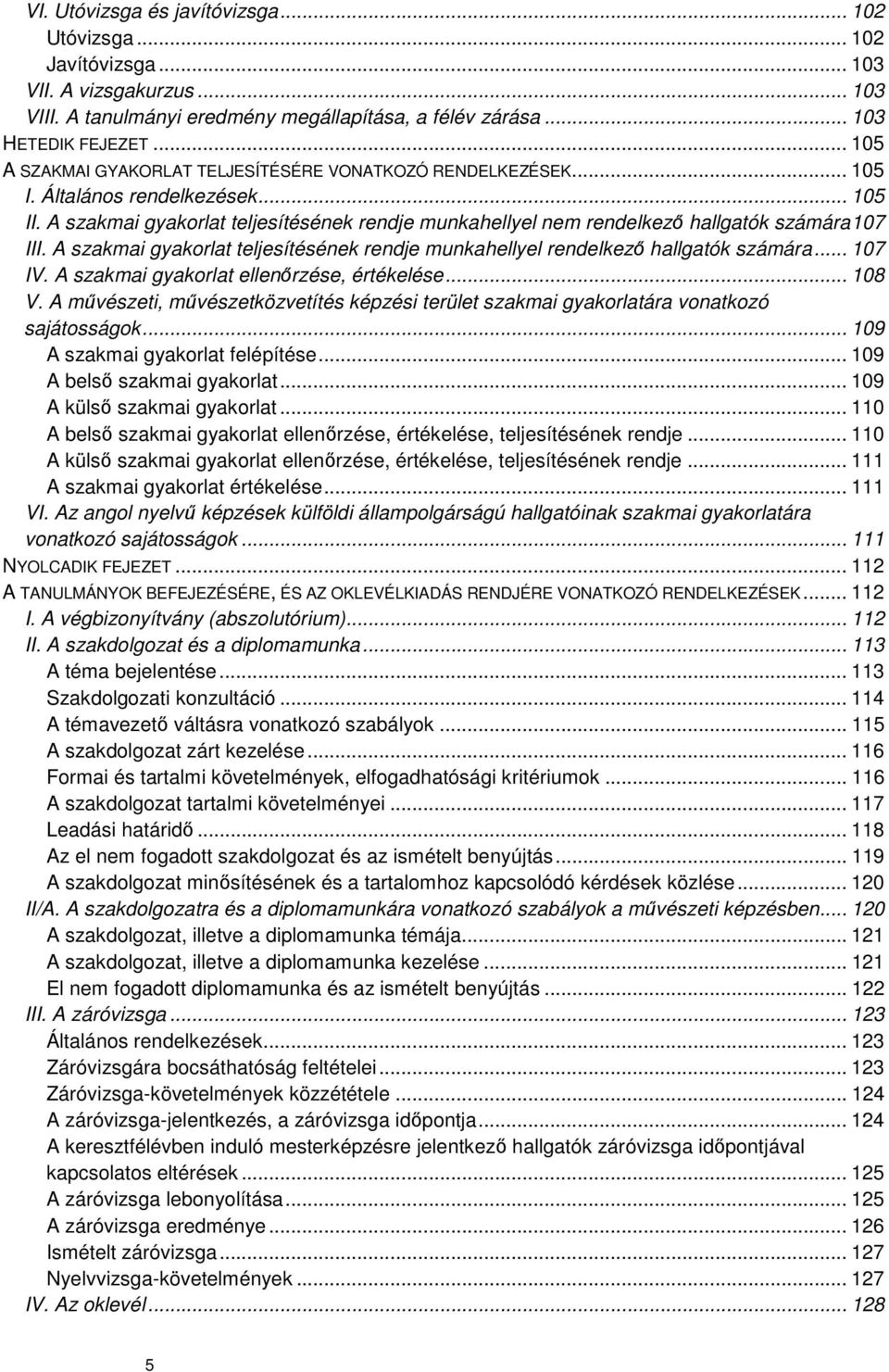 A szakmai gyakorlat teljesítésének rendje munkahellyel nem rendelkező hallgatók számára 107 III. A szakmai gyakorlat teljesítésének rendje munkahellyel rendelkező hallgatók számára... 107 IV.