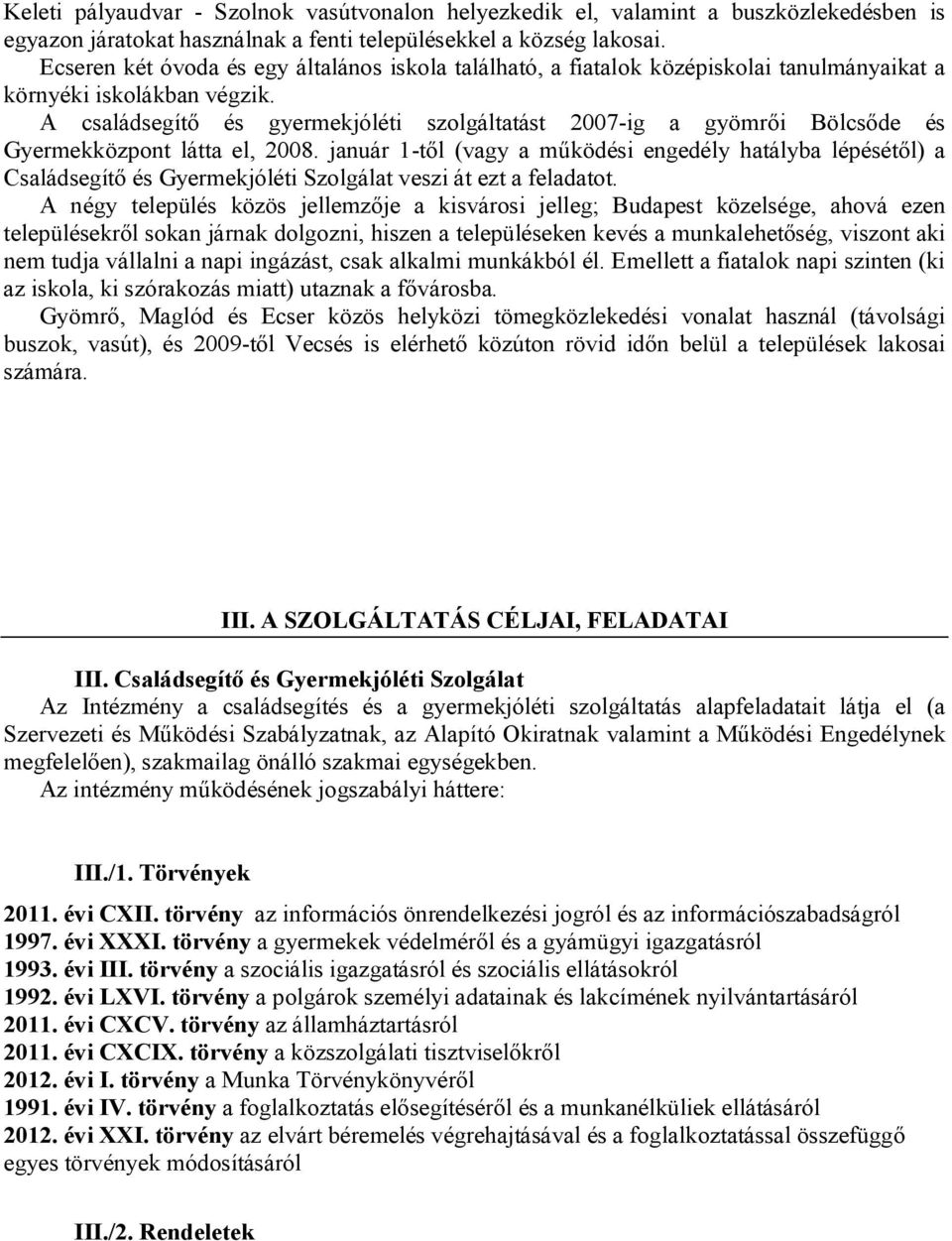 A családsegítő és gyermekjóléti szolgáltatást 2007-ig a gyömrői Bölcsőde és Gyermekközpont látta el, 2008.