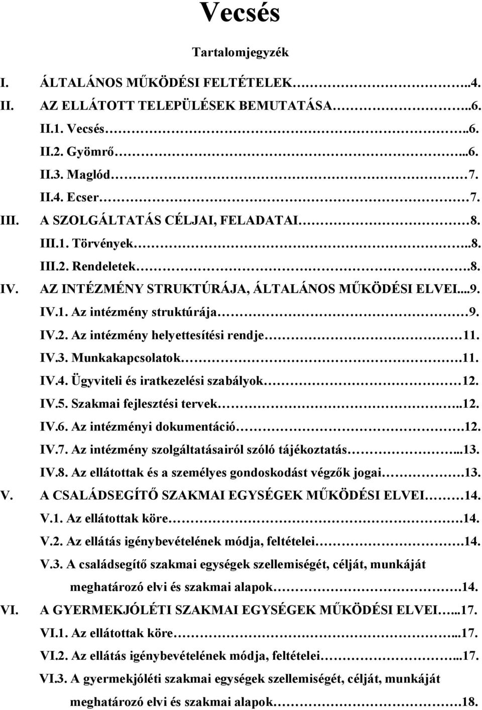 IV.3. Munkakapcsolatok.11. IV.4. Ügyviteli és iratkezelési szabályok 12. IV.5. Szakmai fejlesztési tervek..12. IV.6. Az intézményi dokumentáció.12. IV.7.