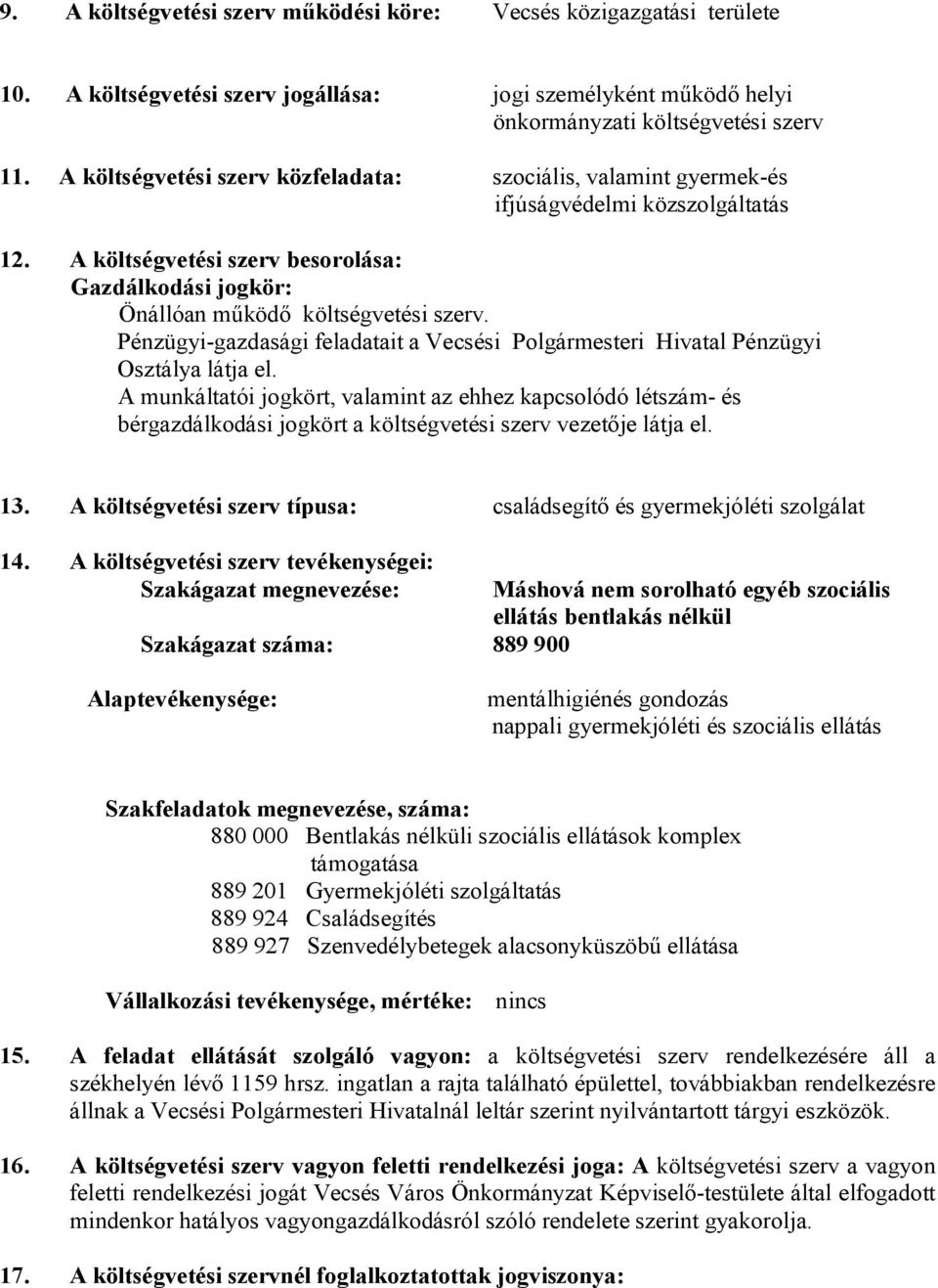 Pénzügyi-gazdasági feladatait a Vecsési Polgármesteri Hivatal Pénzügyi Osztálya látja el.