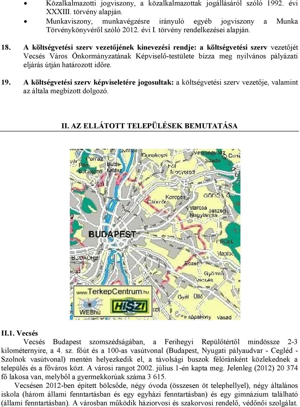 A költségvetési szerv vezetőjének kinevezési rendje: a költségvetési szerv vezetőjét Vecsés Város Önkormányzatának Képviselő-testülete bízza meg nyilvános pályázati eljárás útján határozott időre. 19.