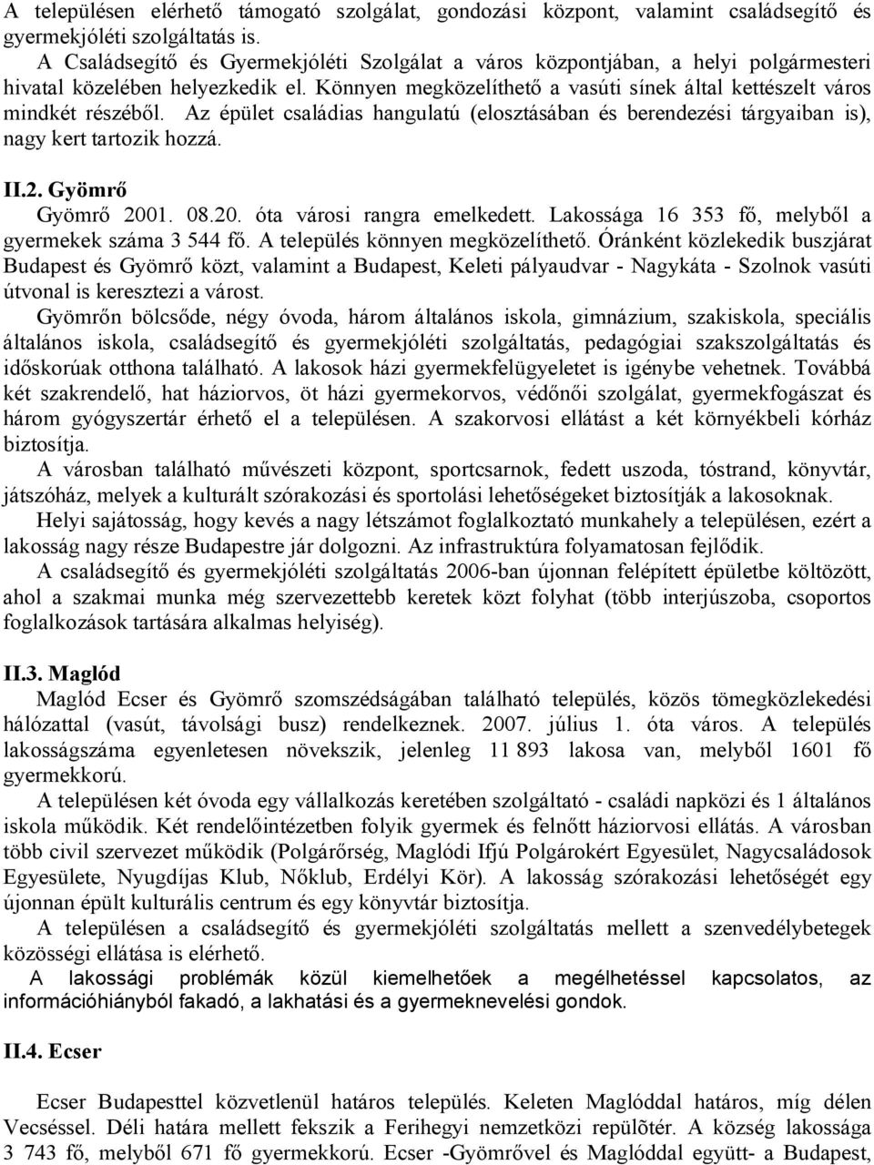 Az épület családias hangulatú (elosztásában és berendezési tárgyaiban is), nagy kert tartozik hozzá. II.2. Gyömrő Gyömrő 2001. 08.20. óta városi rangra emelkedett.