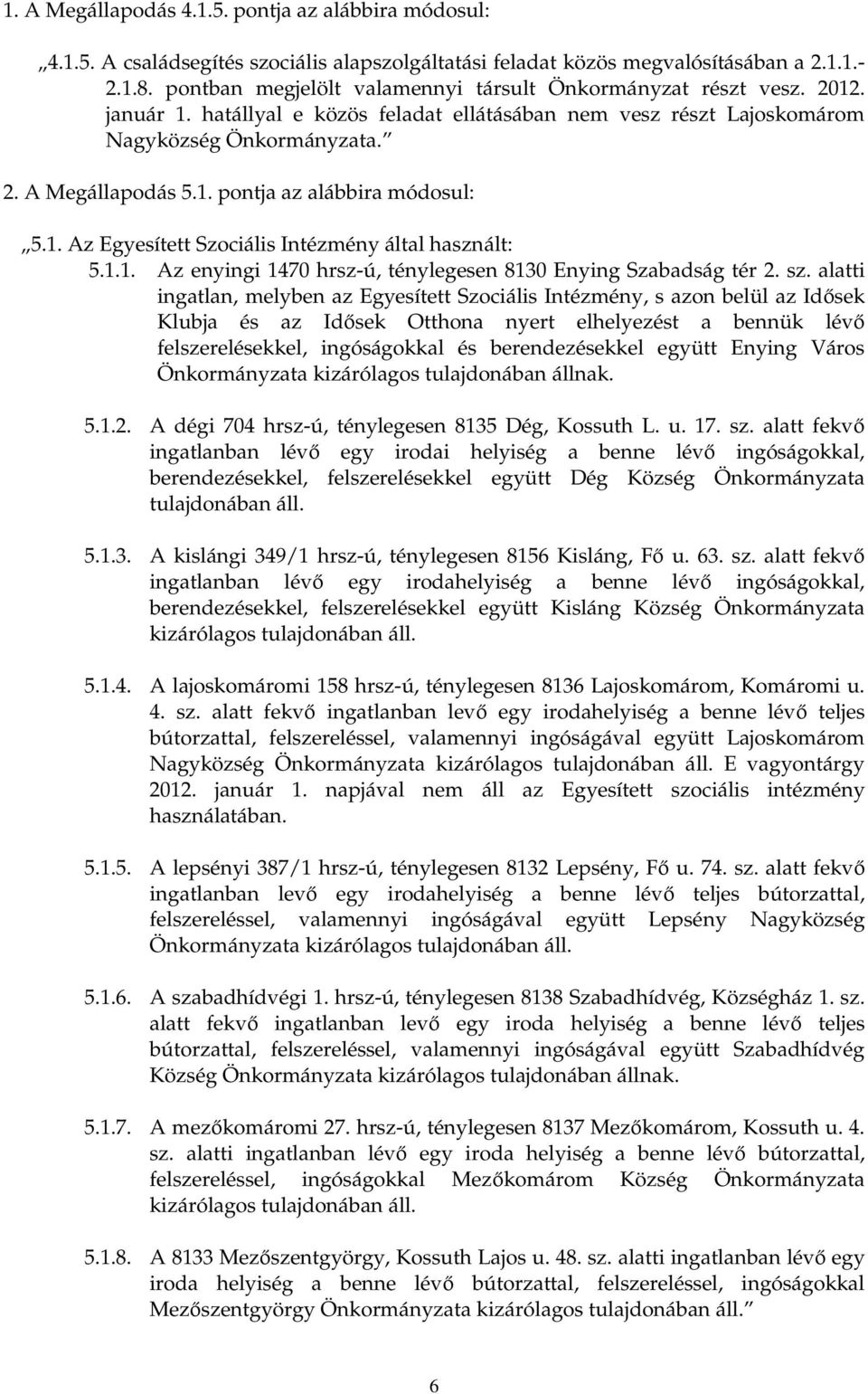 1. Az Egyesített Szociális Intézmény által használt: 5.1.1. Az enyingi 1470 hrsz-ú, ténylegesen 8130 Enying Szabadság tér 2. sz.