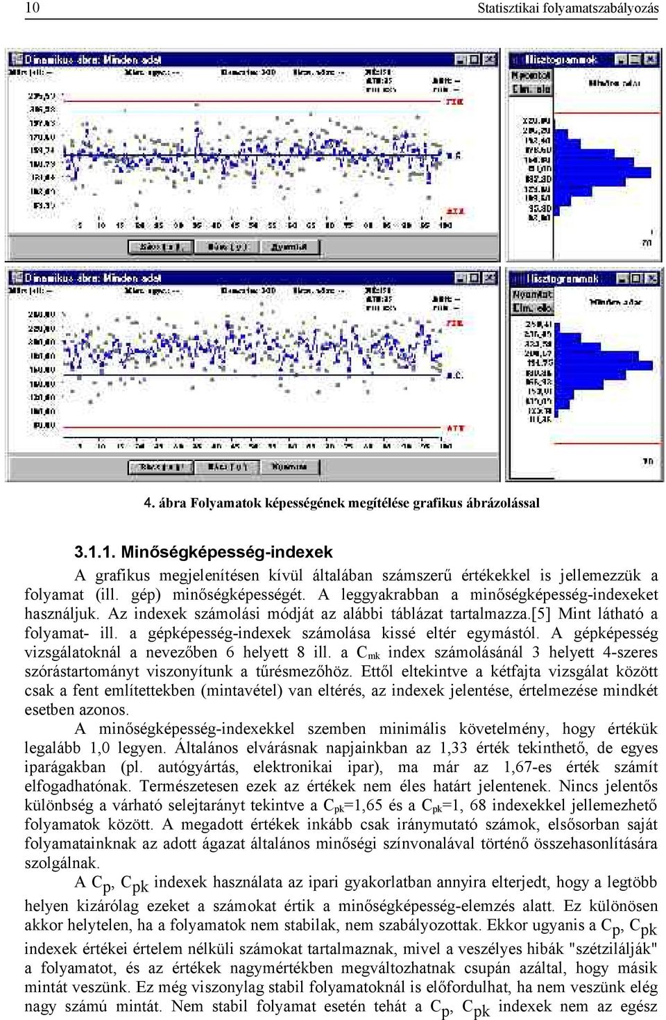 a gépképesség-indexek számolása kissé eltér egymástól. A gépképesség vizsgálatoknál a nevezőben 6 helyett 8 ill.