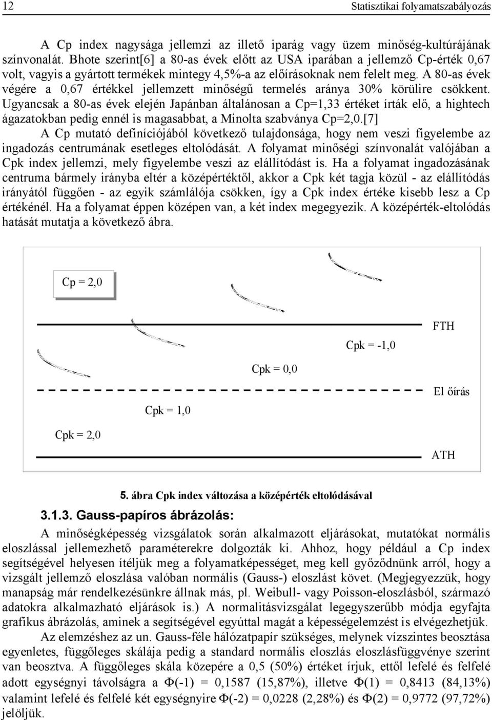 A 80-as évek végére a 0,67 értékkel jellemzett minőségű termelés aránya 30% körülire csökkent.