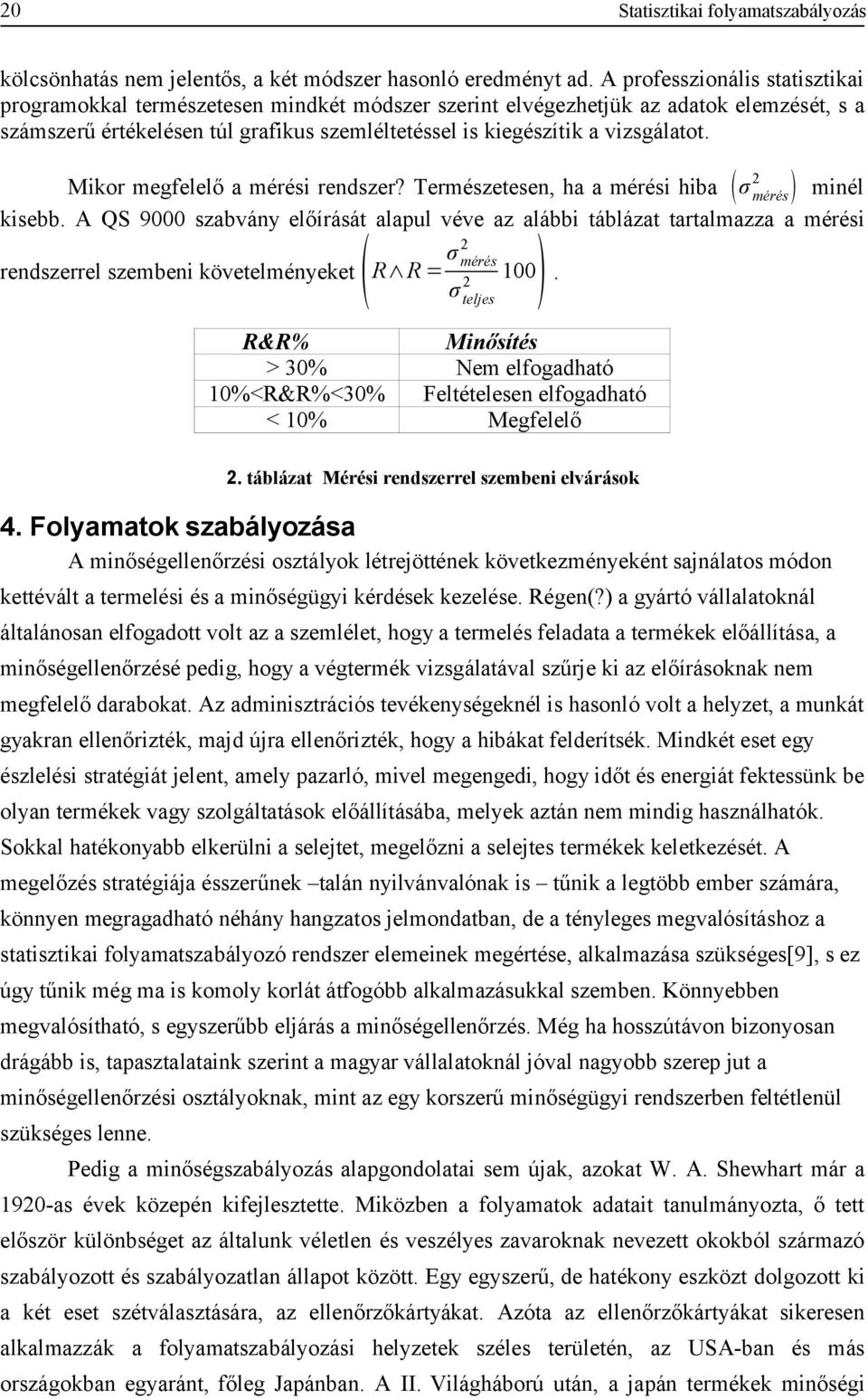 vizsgálatot. 2 Mikor megfelelő a mérési rendszer? Természetesen, ha a mérési hiba σ mérés minél kisebb.