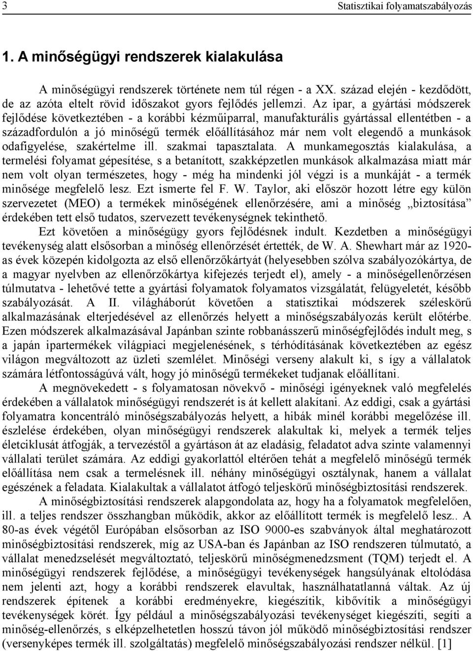 Az ipar, a gyártási módszerek fejlődése következtében - a korábbi kézműiparral, manufakturális gyártással ellentétben - a századfordulón a jó minőségű termék előállításához már nem volt elegendő a