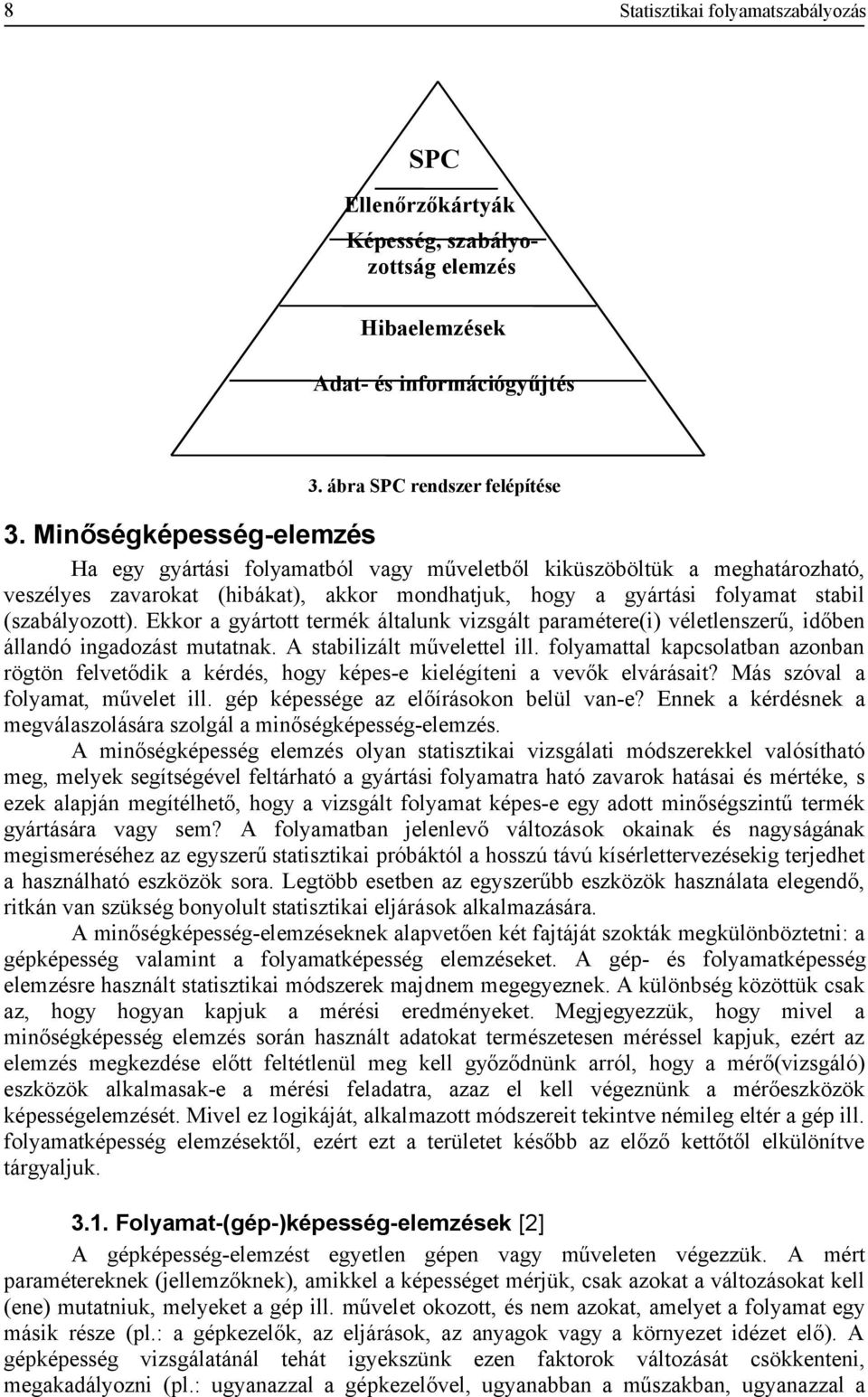 Ekkor a gyártott termék általunk vizsgált paramétere(i) véletlenszerű, időben állandó ingadozást mutatnak. A stabilizált művelettel ill.