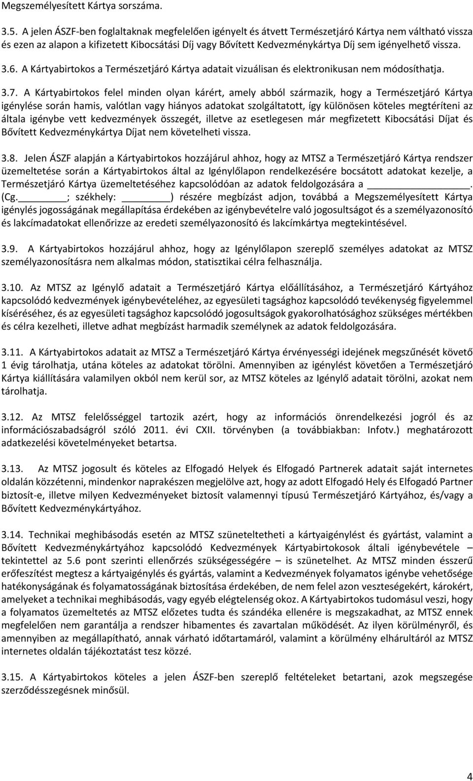 vissza. 3.6. A Kártyabirtokos a Természetjáró Kártya adatait vizuálisan és elektronikusan nem módosíthatja. 3.7.