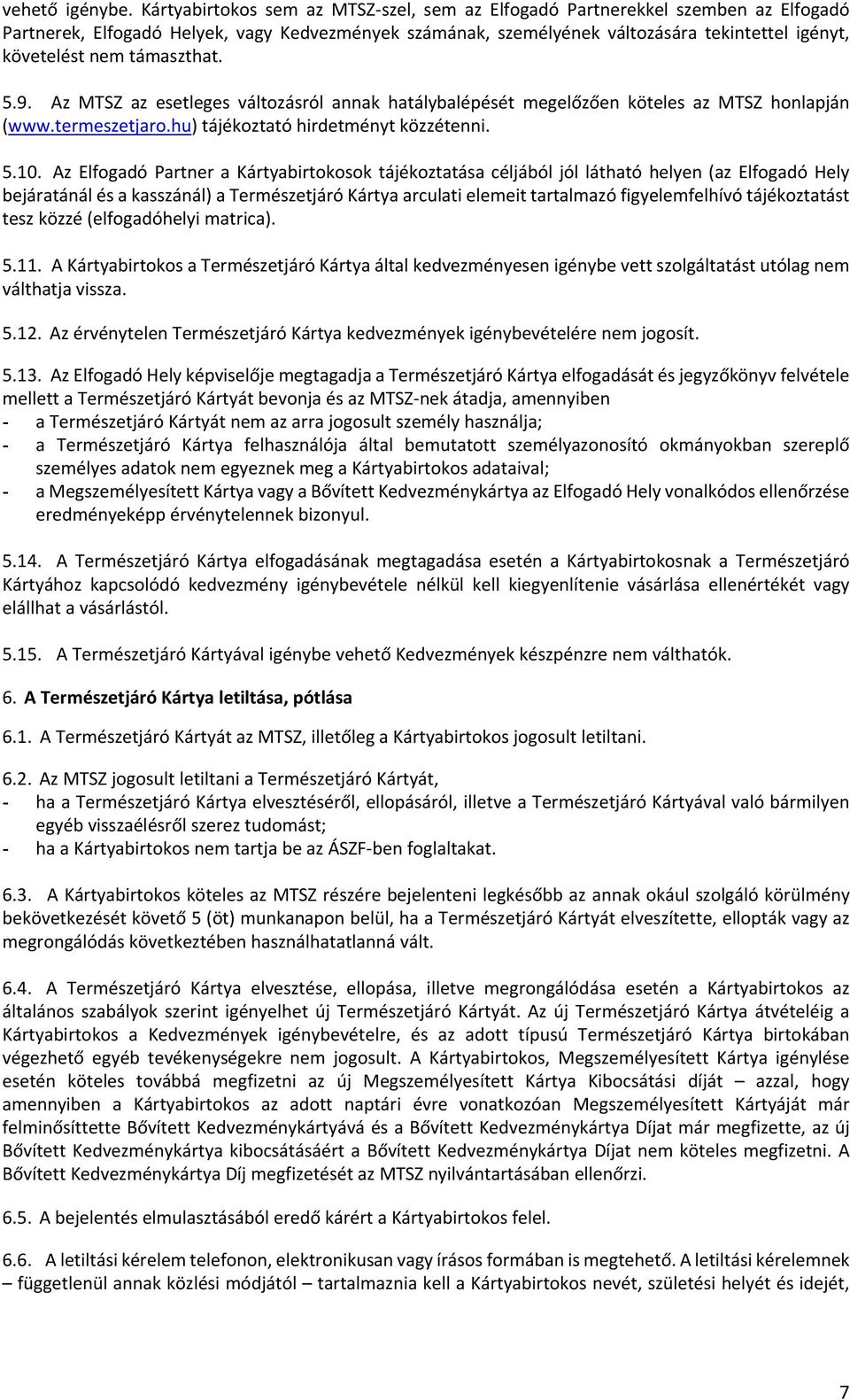 támaszthat. 5.9. Az MTSZ az esetleges változásról annak hatálybalépését megelőzően köteles az MTSZ honlapján (www.termeszetjaro.hu) tájékoztató hirdetményt közzétenni. 5.10.