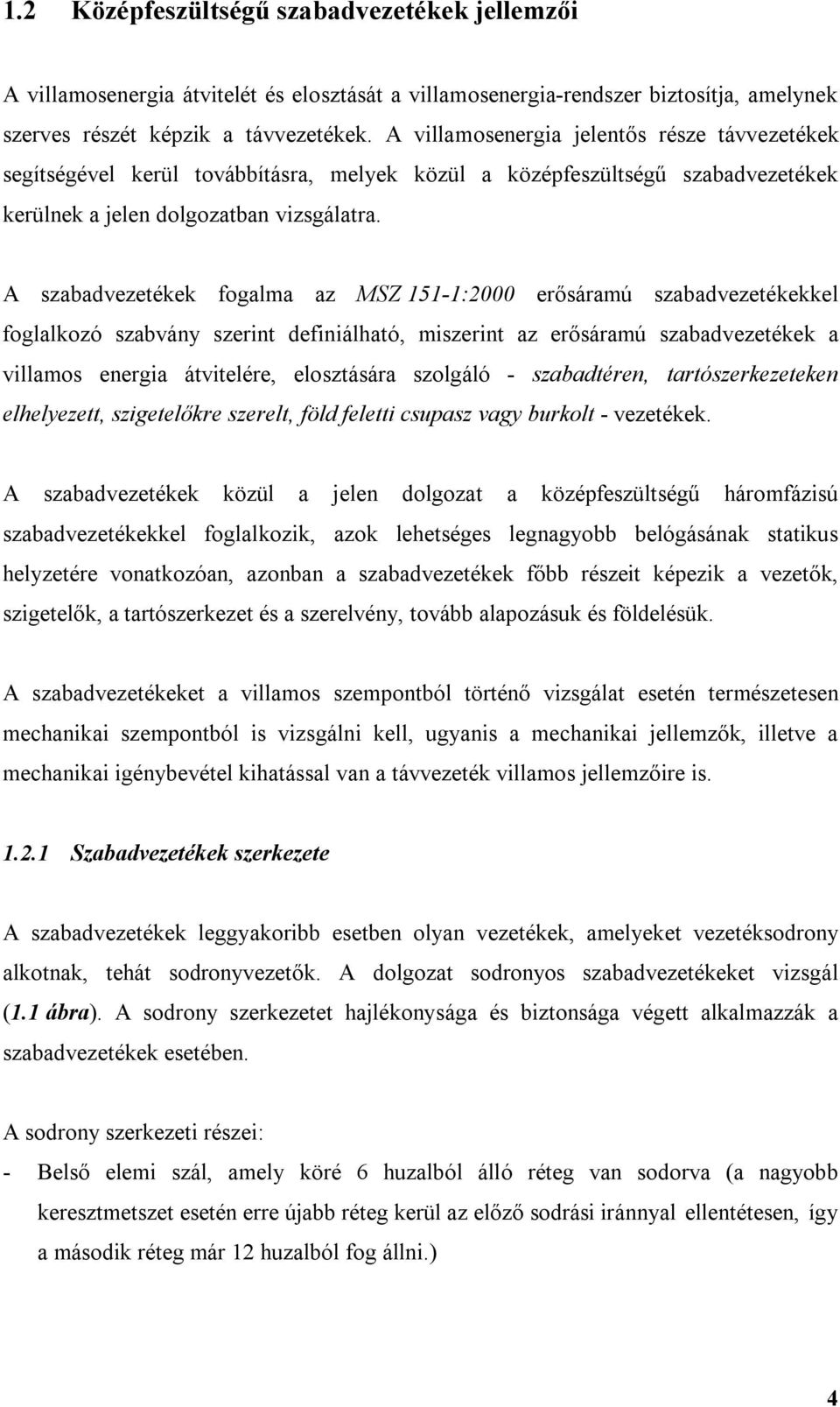 A zabadvztékk ogala az MSZ 5-:000 rőáraú zabadvztékkkl oglalkozó zabván zrnt dnálható, zrnt az rőáraú zabadvztékk a vllao nrga átvtlér, loztáára zolgáló - zabadtérn, tartózrkztkn lhlztt, zgtlőkr