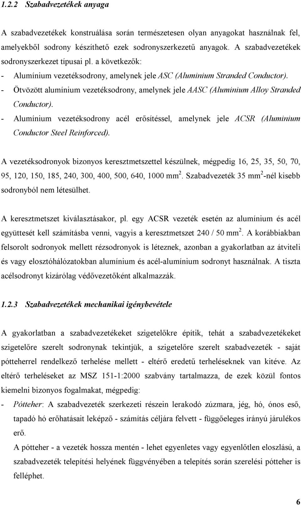 - Aluínu vztékodron acél rőítél, alnk jl ACSR (Alunu Conductor Stl Rnorcd). A vztékodronok bzono krzttzttl kézülnk, égpdg 6, 5, 5, 50, 70, 95, 0, 50, 85, 40, 00, 400, 500, 640, 000.