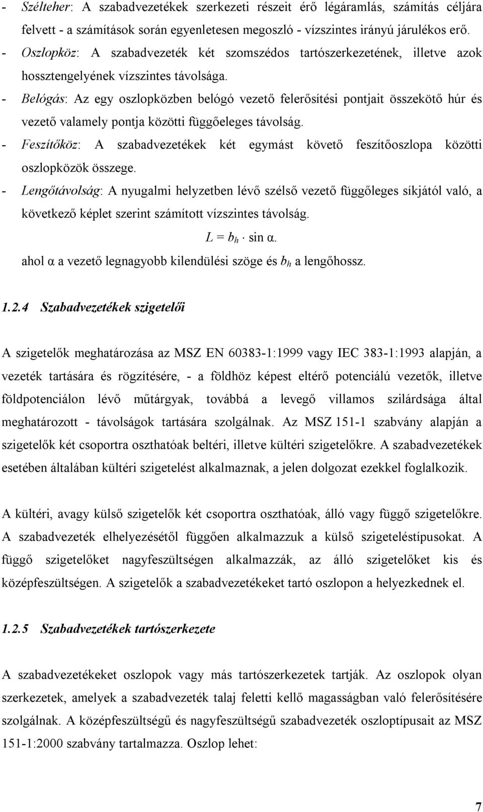 - Fzítőköz: A zabadvztékk két gát kövtő zítőozlopa között ozlopközök özg. - Lngőtávolág: A nugal hlztbn lévő zélő vztő üggőlg íkjától való, a kövtkző képlt zrnt záított vízznt távolág. L = b h n α.