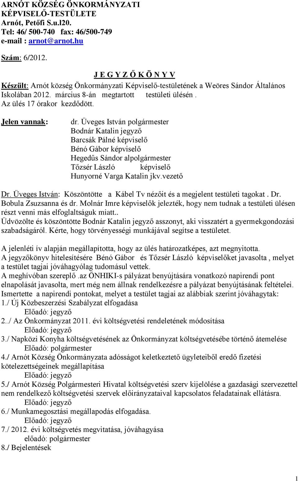 Jelen vannak: dr. Üveges István polgármester Bodnár Katalin jegyző Barcsák Pálné képviselő Bénó Gábor képviselő Hegedűs Sándor alpolgármester Tőzsér László képviselő Hunyorné Varga Katalin jkv.