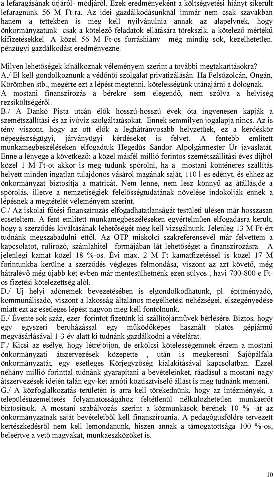 mértékű kifizetésekkel. A közel 56 M Ft-os forráshiány még mindig sok, kezelhetetlen. pénzügyi gazdálkodást eredményezne. Milyen lehetőségek kínálkoznak véleményem szerint a további megtakarításokra?