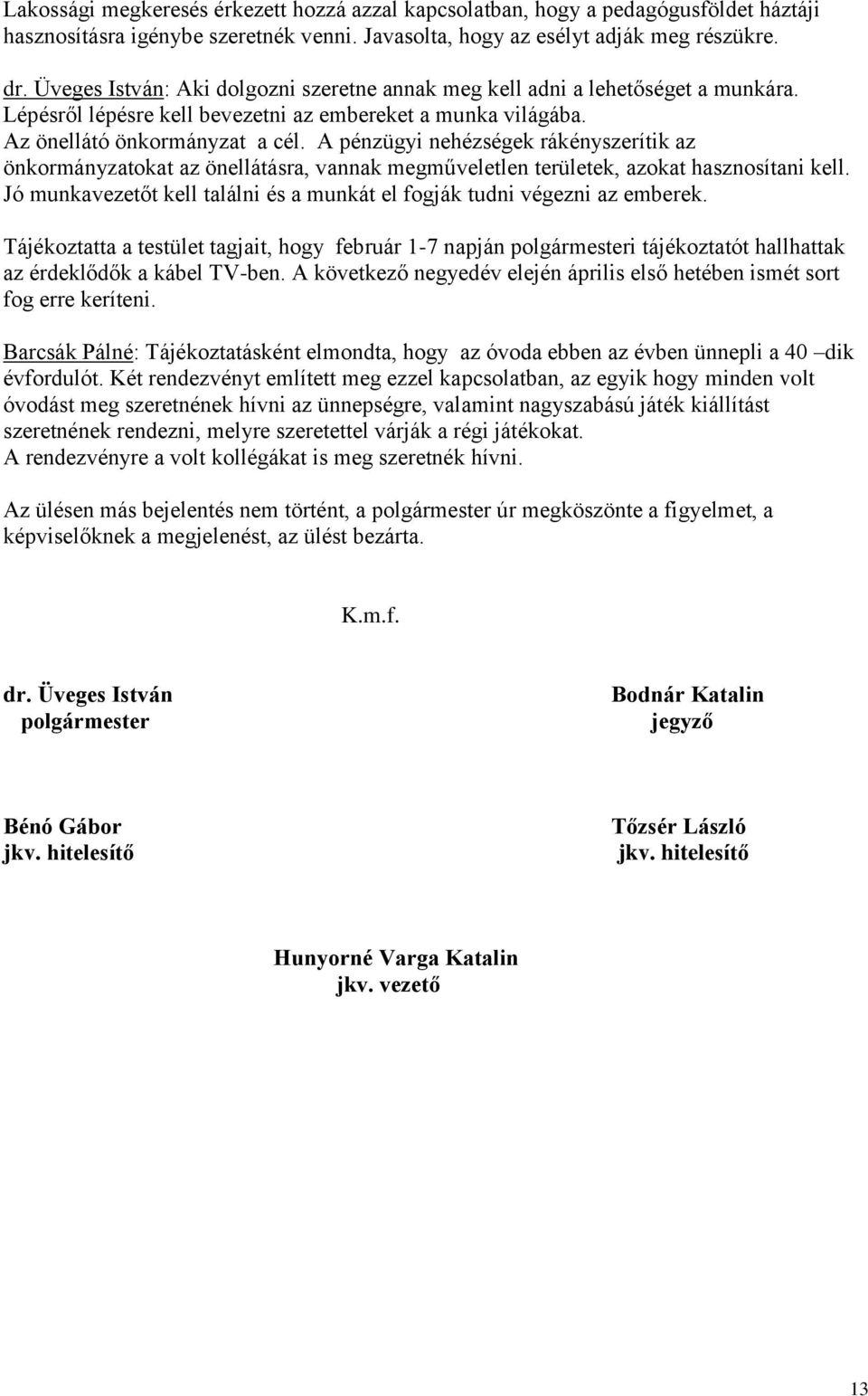 A pénzügyi nehézségek rákényszerítik az önkormányzatokat az önellátásra, vannak megműveletlen területek, azokat hasznosítani kell.