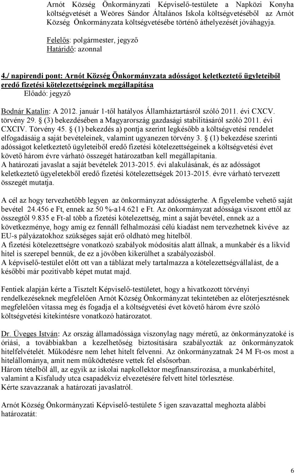 / napirendi pont: Arnót Község Önkormányzata adósságot keletkeztető ügyleteiből eredő fizetési kötelezettségeinek megállapítása Bodnár Katalin: A 2012.