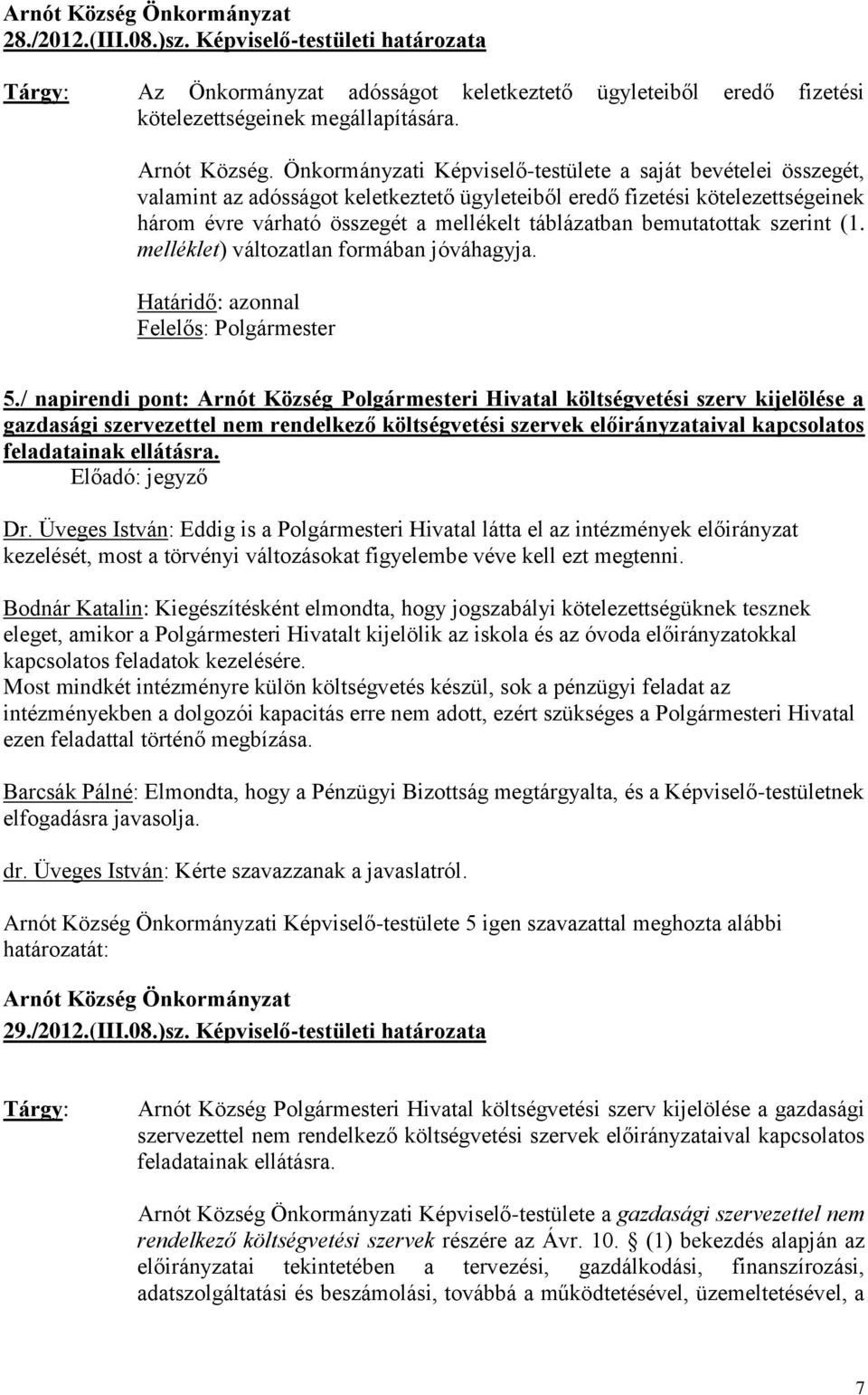 Önkormányzati Képviselő-testülete a saját bevételei összegét, valamint az adósságot keletkeztető ügyleteiből eredő fizetési kötelezettségeinek három évre várható összegét a mellékelt táblázatban