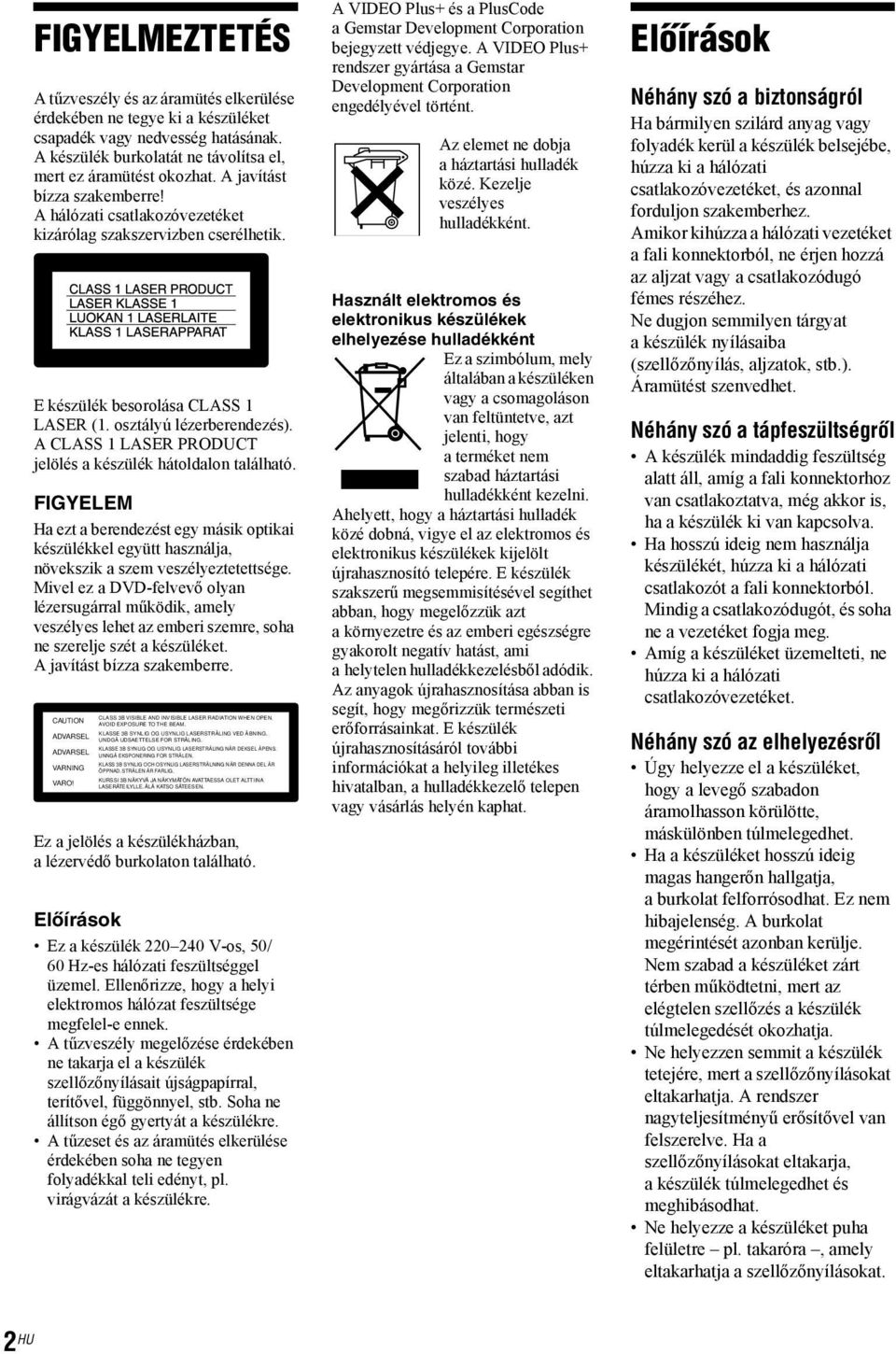 A CLASS 1 LASER PRODUCT jelölés a készülék hátoldalon található. FIGYELEM Ha ezt a berendezést egy másik optikai készülékkel együtt használja, növekszik a szem veszélyeztetettsége.