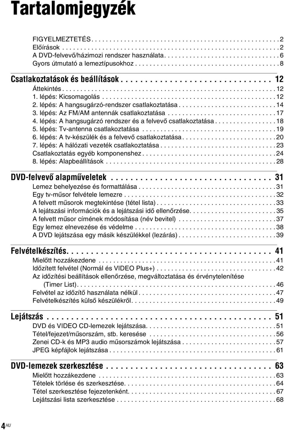 lépés: Kicsomagolás................................................ 12 2. lépés: A hangsugárzó-rendszer csatlakoztatása........................... 14 3. lépés: Az FM/AM antennák csatlakoztatása.............................. 17 4.