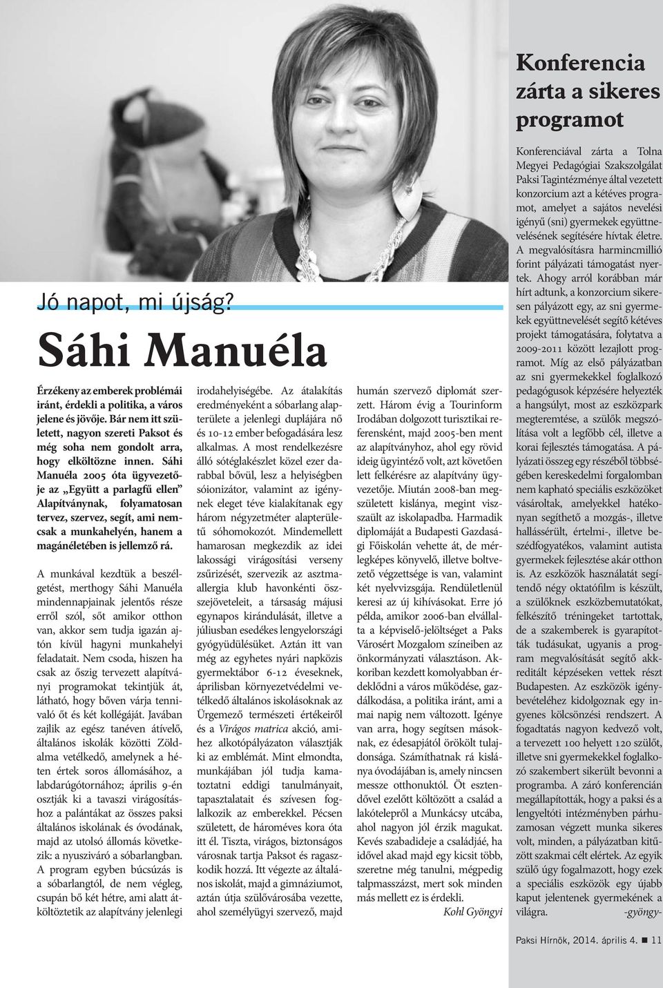 Sáhi Manuéla 2005 óta ügyvezetője az Együtt a parlagfű ellen Alapítványnak, folyamatosan tervez, szervez, segít, ami nemcsak a munkahelyén, hanem a magánéletében is jellemző rá.