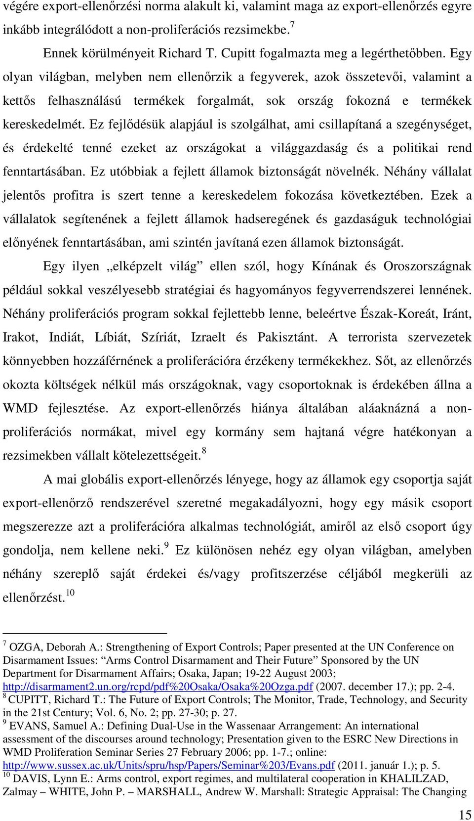 Egy olyan világban, melyben nem ellenőrzik a fegyverek, azok összetevői, valamint a kettős felhasználású termékek forgalmát, sok ország fokozná e termékek kereskedelmét.