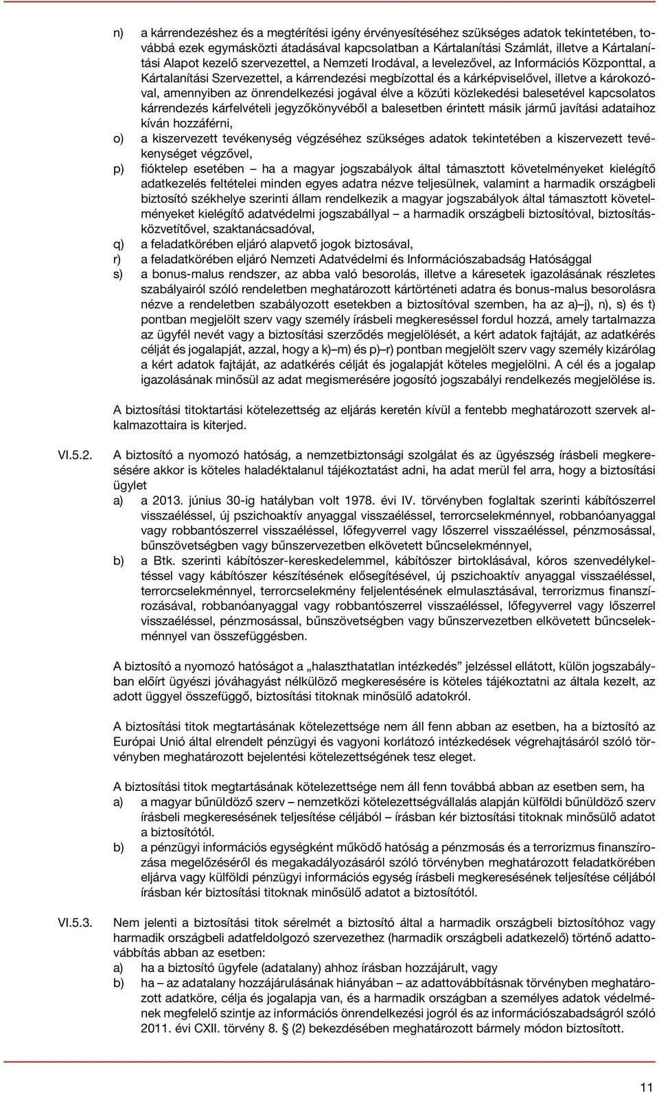 önrendelkezési jogával élve a közúti közlekedési balesetével kapcsolatos kárrendezés kárfelvételi jegyzőkönyvéből a balesetben érintett másik jármű javítási adataihoz kíván hozzáférni, o) a