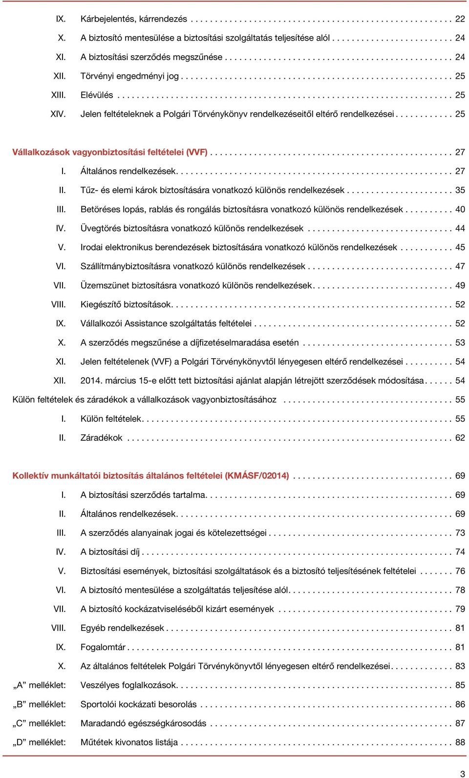 Általános rendelkezések....27 II. Tűz- és elemi károk biztosítására vonatkozó különös rendelkezések...................... 35 III.