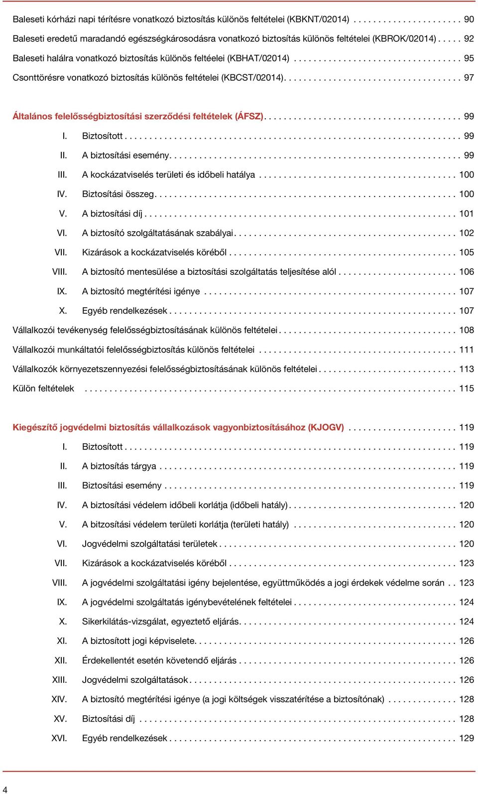 ...97 Általános felelősségbiztosítási szerződési feltételek (ÁFSZ)....99 I. Biztosított...99 II. A biztosítási esemény....99 III. A kockázatviselés területi és időbeli hatálya...100 IV.