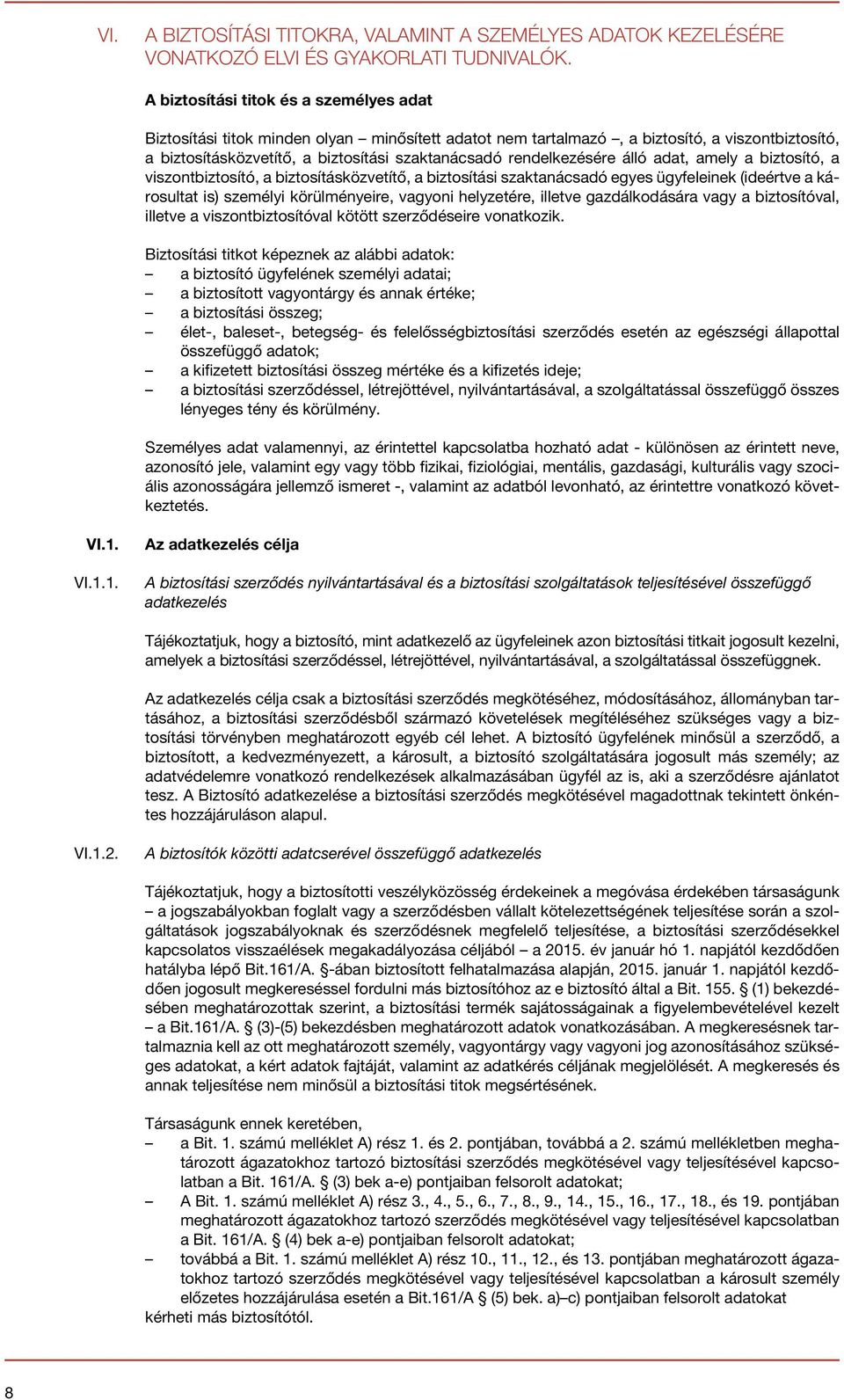 rendelkezésére álló adat, amely a biztosító, a viszontbiztosító, a biztosításközvetítő, a biztosítási szaktanácsadó egyes ügyfeleinek (ideértve a károsultat is) személyi körülményeire, vagyoni