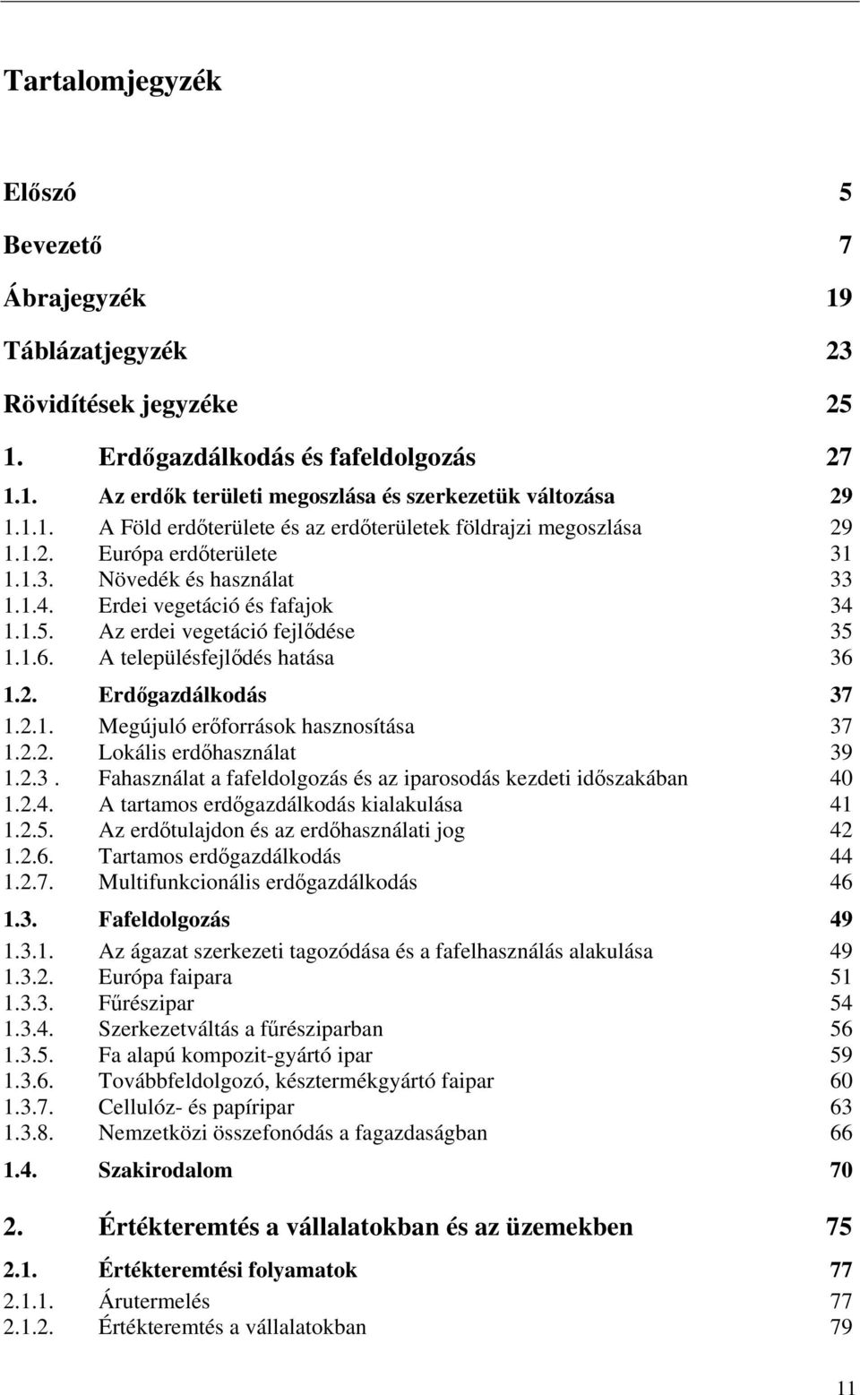 2.2. Lokális erdőhasználat 39 1.2.3. Fahasználat a fafeldolgozás és az iparosodás kezdeti időszakában 40 1.2.4. A tartamos erdőgazdálkodás kialakulása 41 1.2.5.