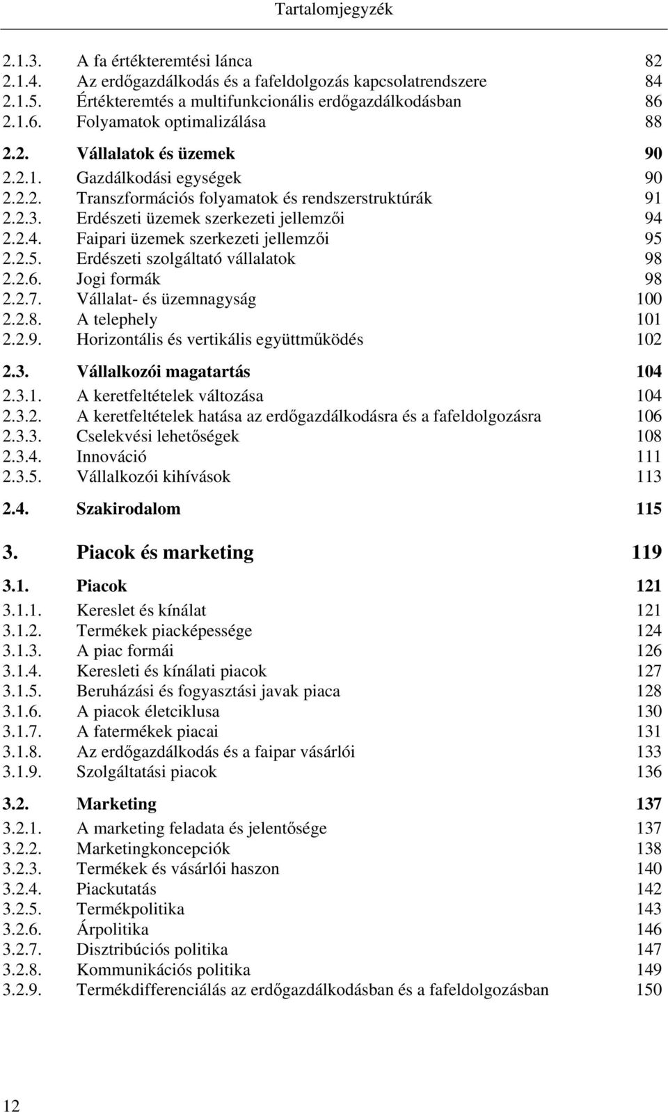 Erdészeti üzemek szerkezeti jellemzői 94 2.2.4. Faipari üzemek szerkezeti jellemzői 95 2.2.5. Erdészeti szolgáltató vállalatok 98 2.2.6. Jogi formák 98 2.2.7. Vállalat- és üzemnagyság 100 2.2.8. A telephely 101 2.