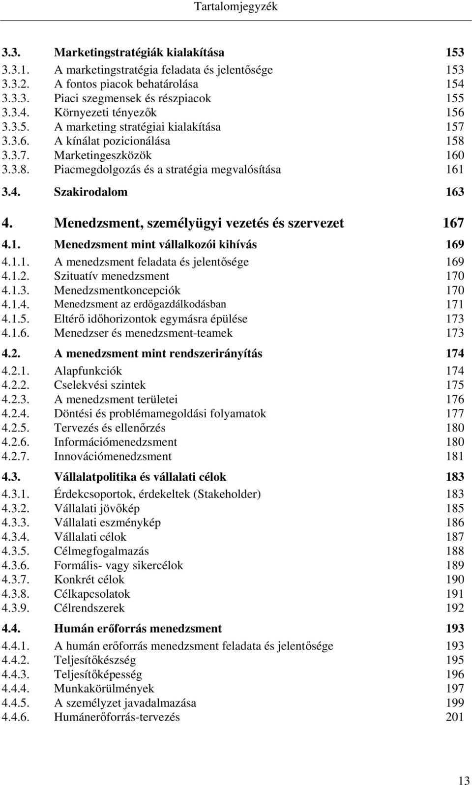 Menedzsment, személyügyi vezetés és szervezet 167 4.1. Menedzsment mint vállalkozói kihívás 169 4.1.1. A menedzsment feladata és jelentősége 169 4.1.2. Szituatív menedzsment 170 4.1.3.