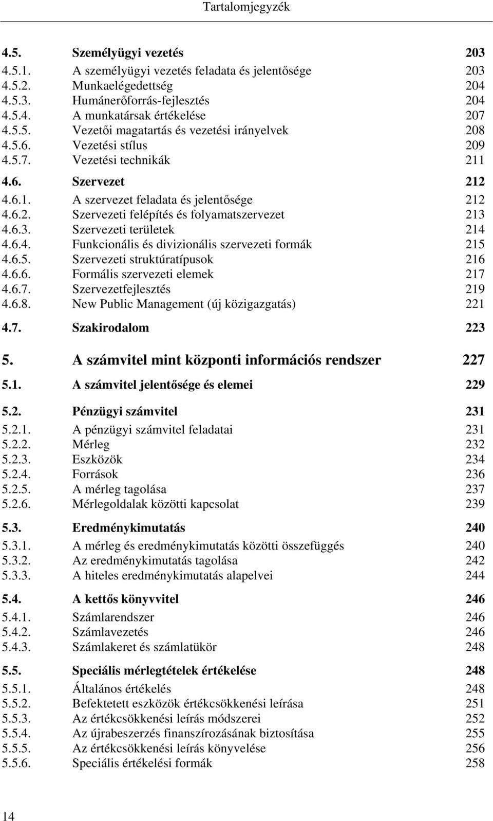 6.3. Szervezeti területek 214 4.6.4. Funkcionális és divizionális szervezeti formák 215 4.6.5. Szervezeti struktúratípusok 216 4.6.6. Formális szervezeti elemek 217 4.6.7. Szervezetfejlesztés 219 4.6.8.