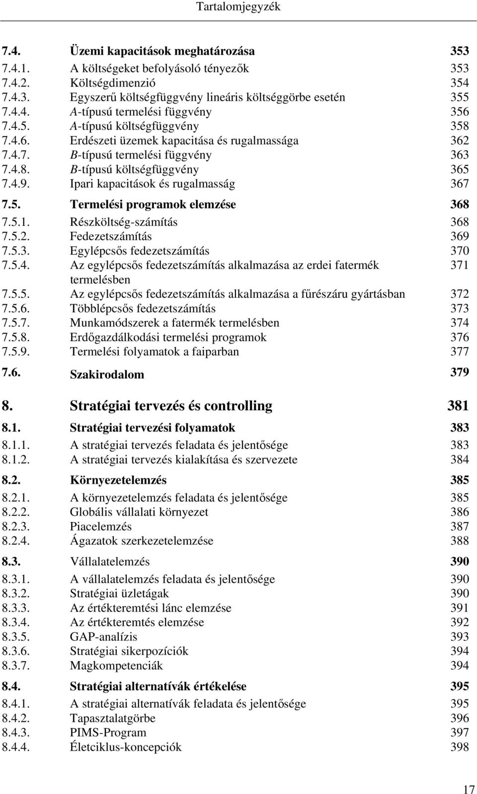 Ipari kapacitások és rugalmasság 367 7.5. Termelési programok elemzése 368 7.5.1. Részköltség-számítás 368 7.5.2. Fedezetszámítás 369 7.5.3. Egylépcsős fedezetszámítás 370 7.5.4.