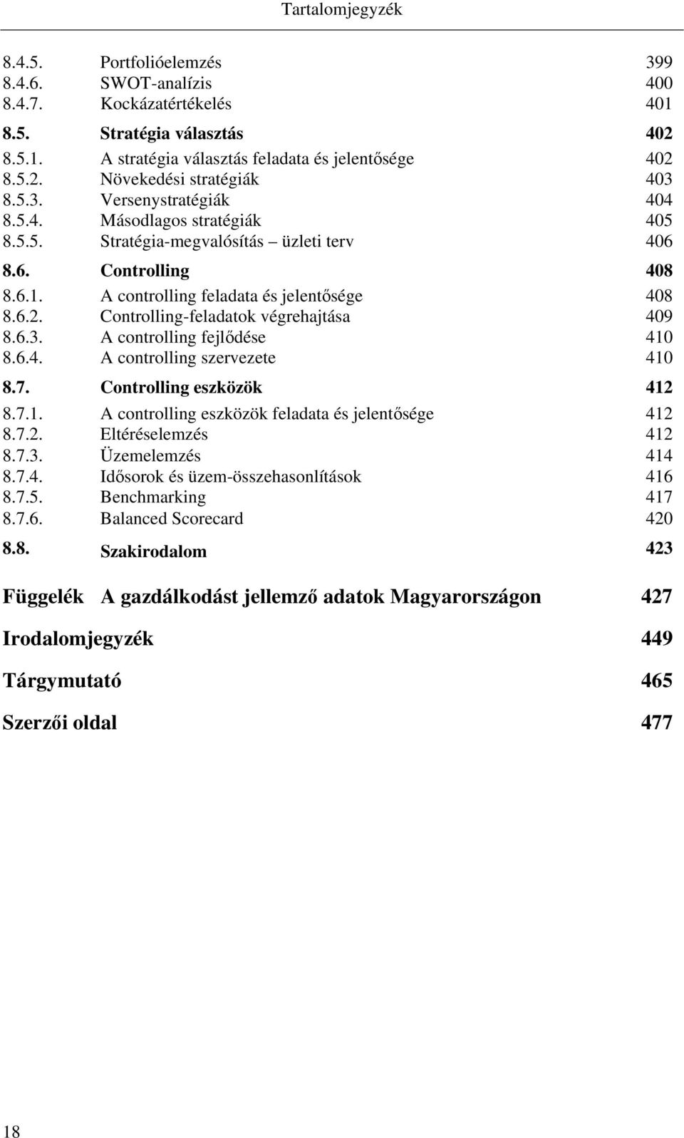 Controlling-feladatok végrehajtása 409 8.6.3. A controlling fejlődése 410 8.6.4. A controlling szervezete 410 8.7. Controlling eszközök 412 8.7.1. A controlling eszközök feladata és jelentősége 412 8.