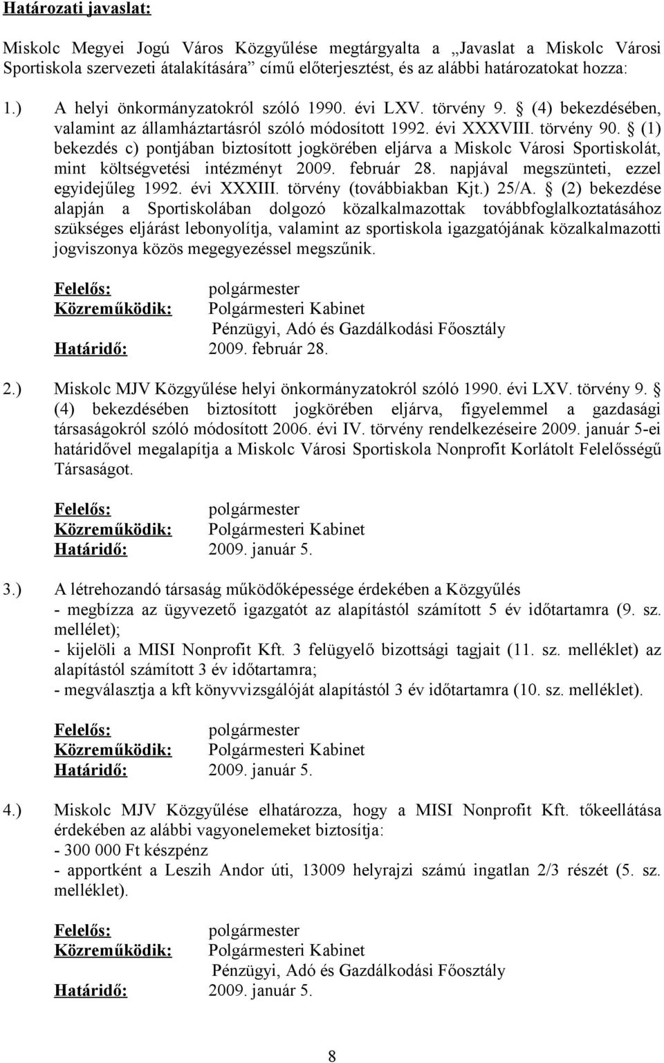 (1) bekezdés c) pontjában biztosított jogkörében eljárva a Miskolc Városi Sportiskolát, mint költségvetési intézményt 2009. február 28. napjával megszünteti, ezzel egyidejűleg 1992. évi XXXIII.