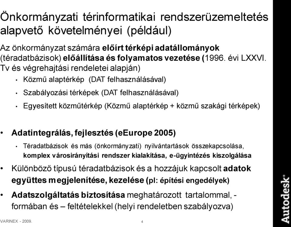 Tv és végrehajtási rendeletei alapján) Közmű alaptérkép (DAT felhasználásával) Szabályozási térképek (DAT felhasználásával) Egyesített közműtérkép (Közmű alaptérkép + közmű szakági térképek)