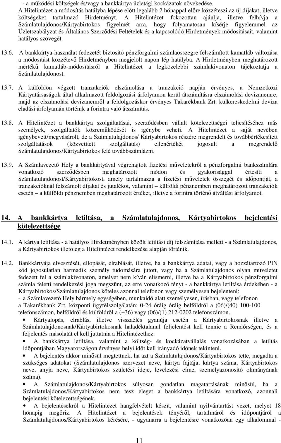 A Hitelintézet fokozottan ajánlja, illetve felhívja a Számlatulajdonos/Kártyabirtokos figyelmét arra, hogy folyamatosan kísérje figyelemmel az Üzletszabályzat és Általános Szerződési Feltételek és a