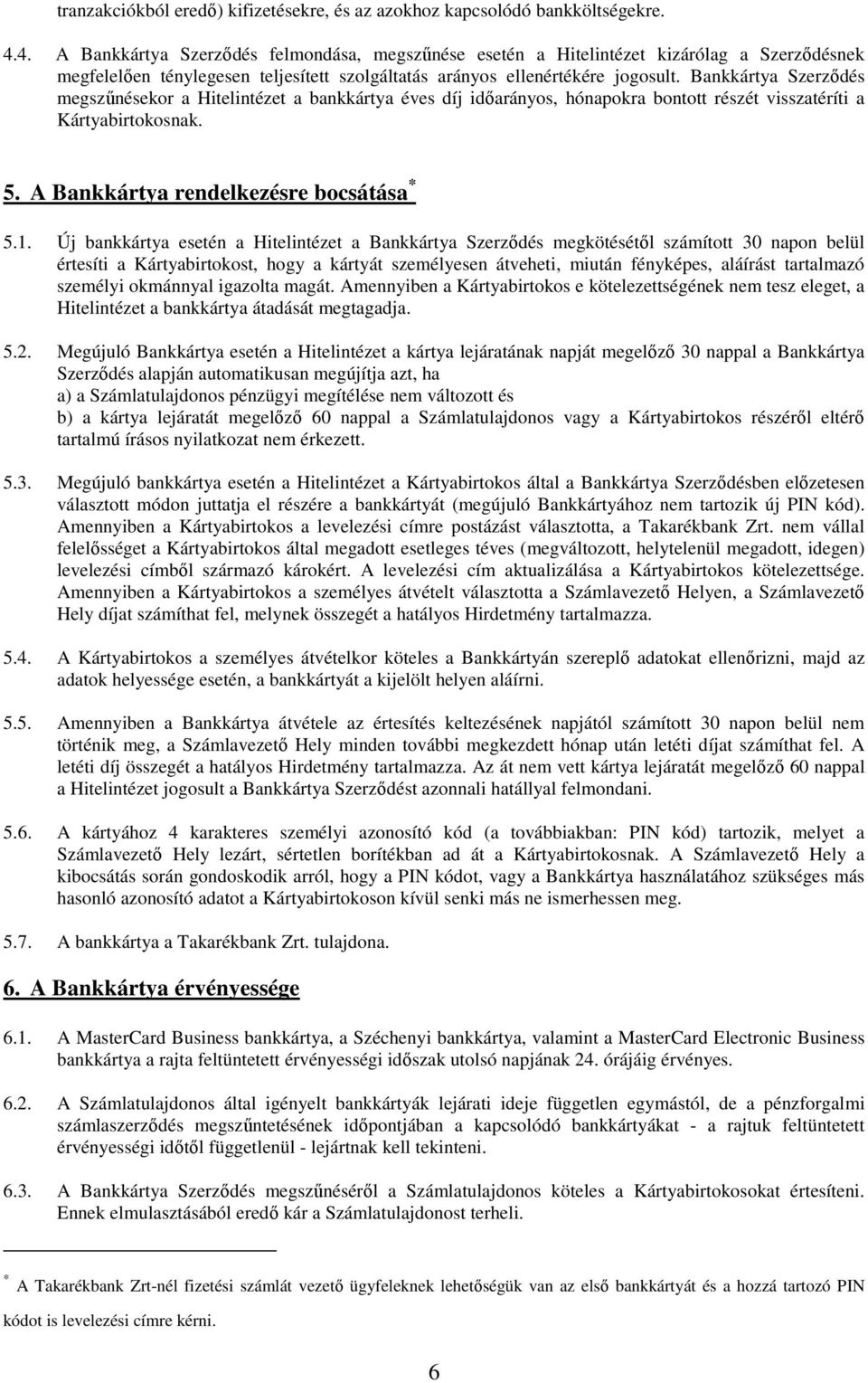 Bankkártya Szerződés megszűnésekor a Hitelintézet a bankkártya éves díj időarányos, hónapokra bontott részét visszatéríti a Kártyabirtokosnak. 5. A Bankkártya rendelkezésre bocsátása * 5.1.