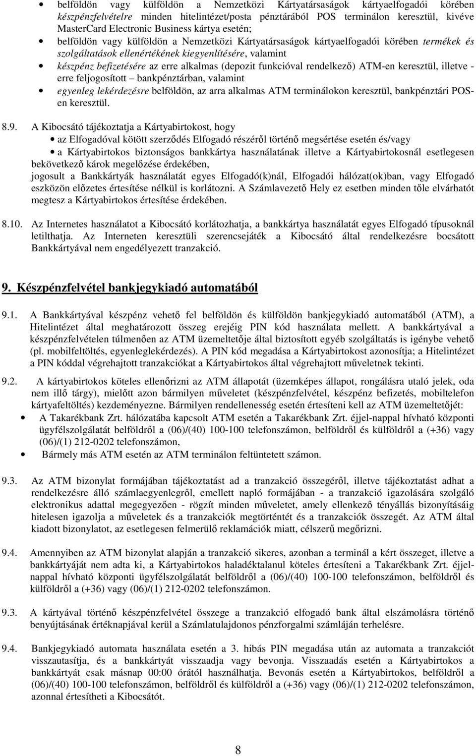 alkalmas (depozit funkcióval rendelkező) ATM-en keresztül, illetve - erre feljogosított bankpénztárban, valamint egyenleg lekérdezésre belföldön, az arra alkalmas ATM terminálokon keresztül,