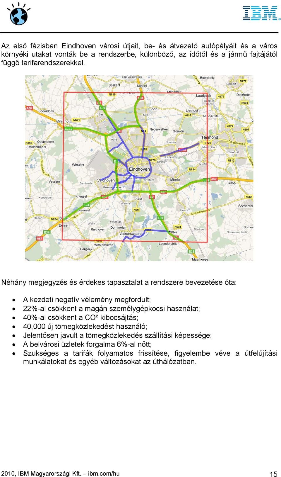 Néhány megjegyzés és érdekes tapasztalat a rendszere bevezetése óta: A kezdeti negatív vélemény megfordult; 22%-al csökkent a magán személygépkocsi használat; 40%-al