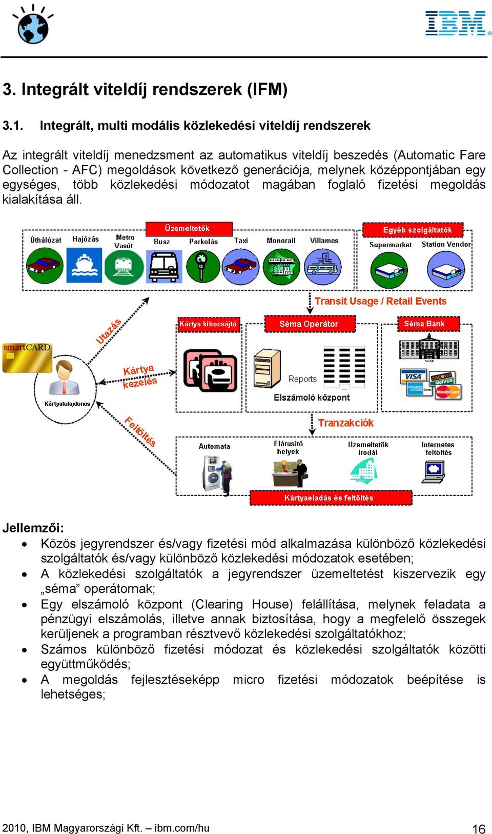 középpontjában egy egységes, több közlekedési módozatot magában foglaló fizetési megoldás kialakítása áll.