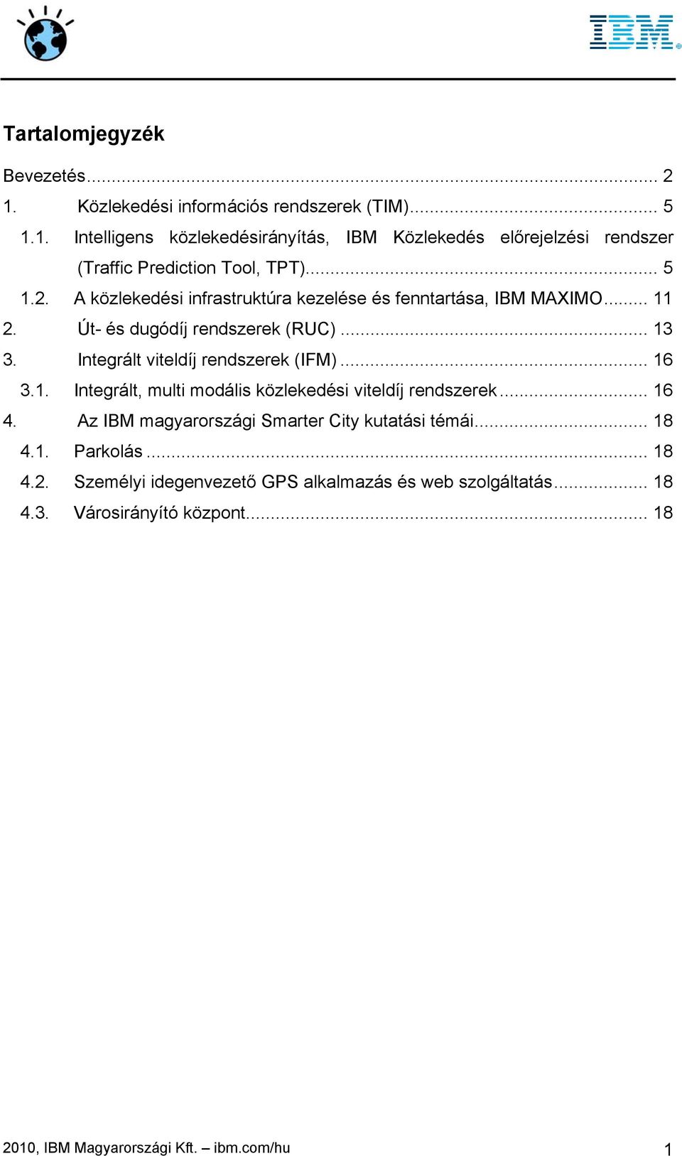 .. 16 3.1. Integrált, multi modális közlekedési viteldíj rendszerek... 16 4. Az IBM magyarországi Smarter City kutatási témái... 18 4.1. Parkolás... 18 4.2.