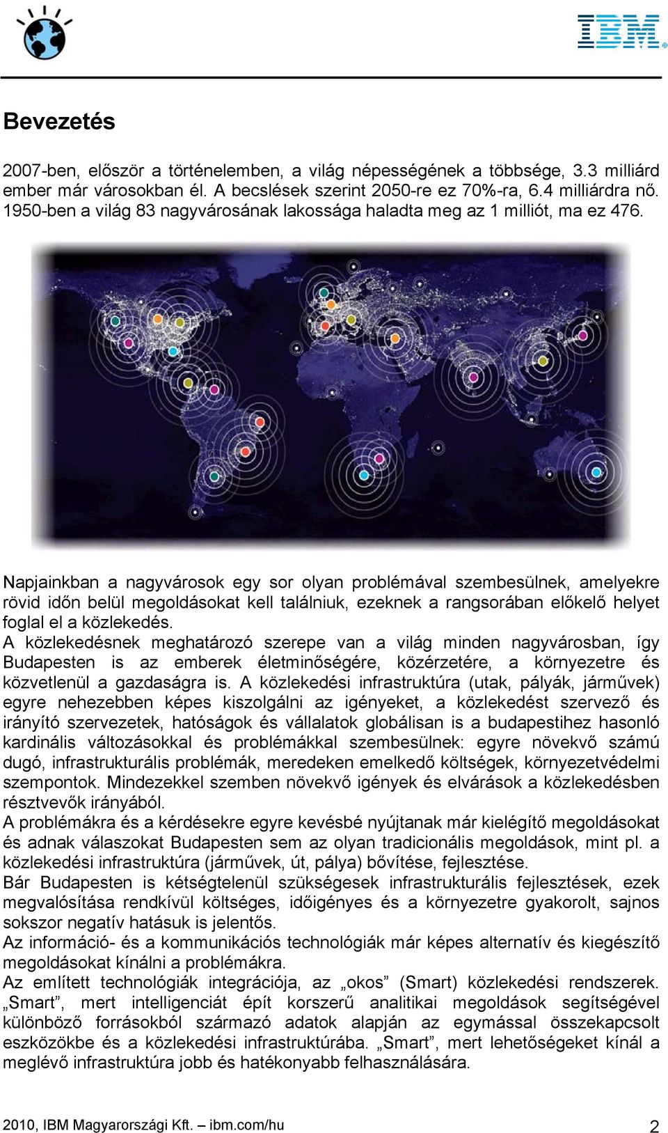 Napjainkban a nagyvárosok egy sor olyan problémával szembesülnek, amelyekre rövid időn belül megoldásokat kell találniuk, ezeknek a rangsorában előkelő helyet foglal el a közlekedés.