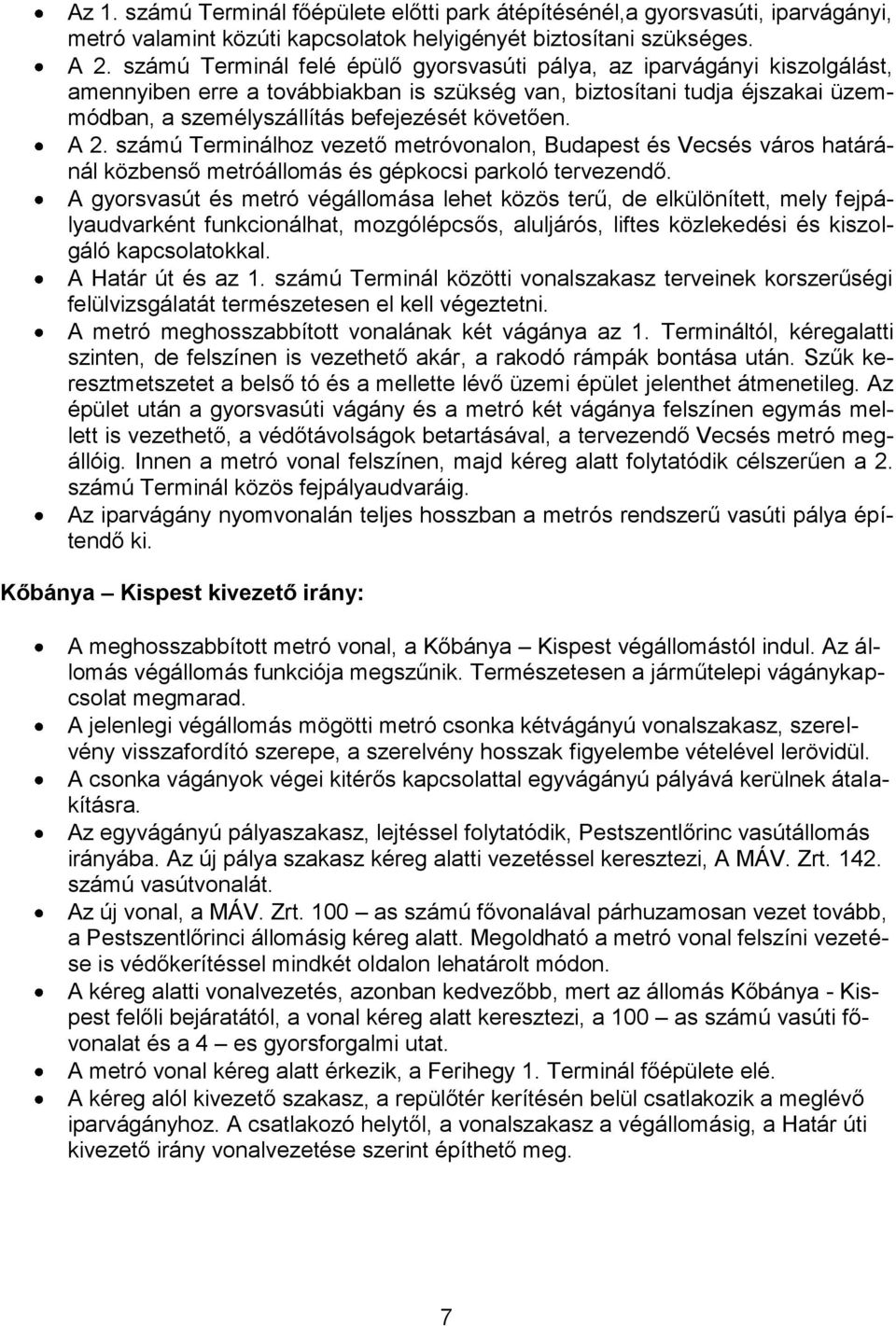 A 2. számú Terminálhoz vezető metróvonalon, Budapest és Vecsés város határánál közbenső metróállomás és gépkocsi parkoló tervezendő.