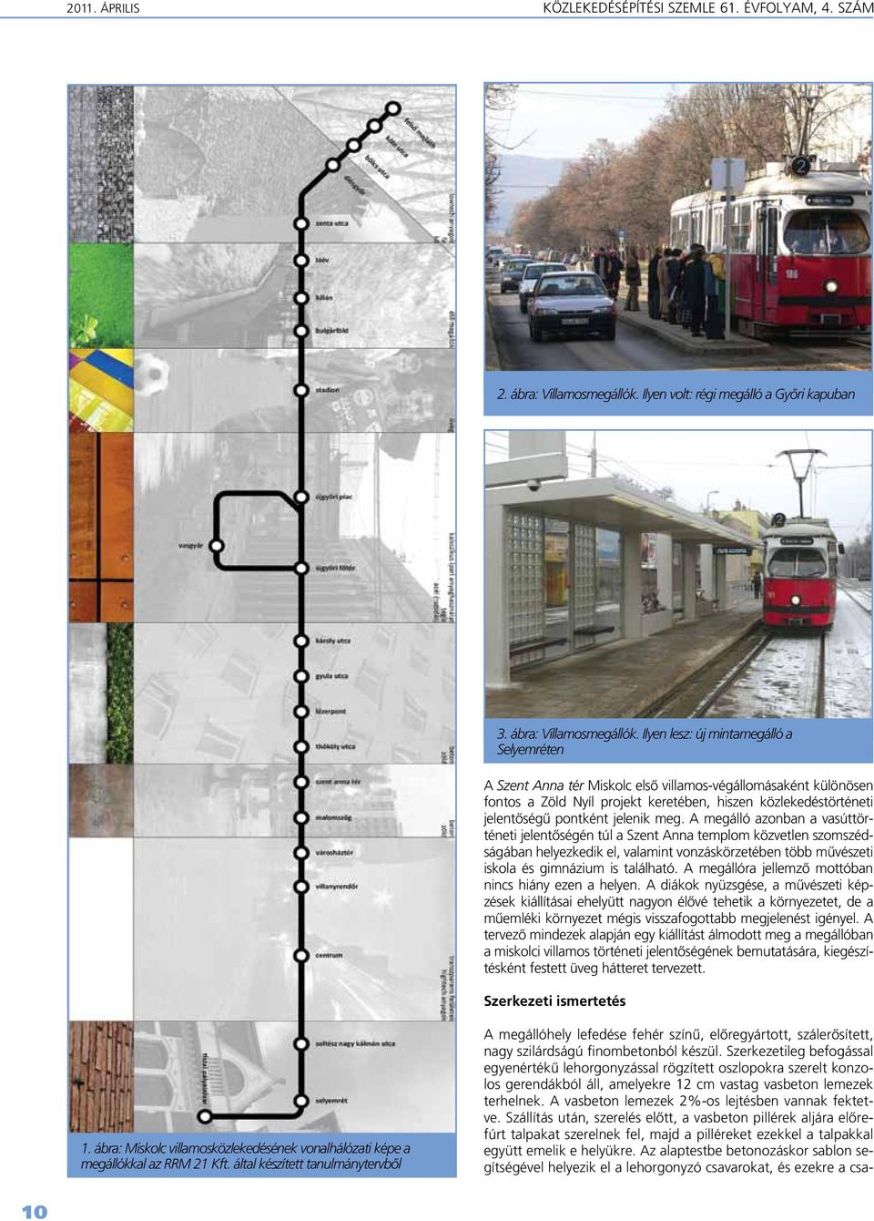 Ilyen lesz: új mintamegálló a Selyemréten A Szent Anna tér Miskolc elsô villamos-végállomásaként különösen fontos a Zöld Nyíl projekt keretében, hiszen közlekedéstörténeti jelentôségû pontként