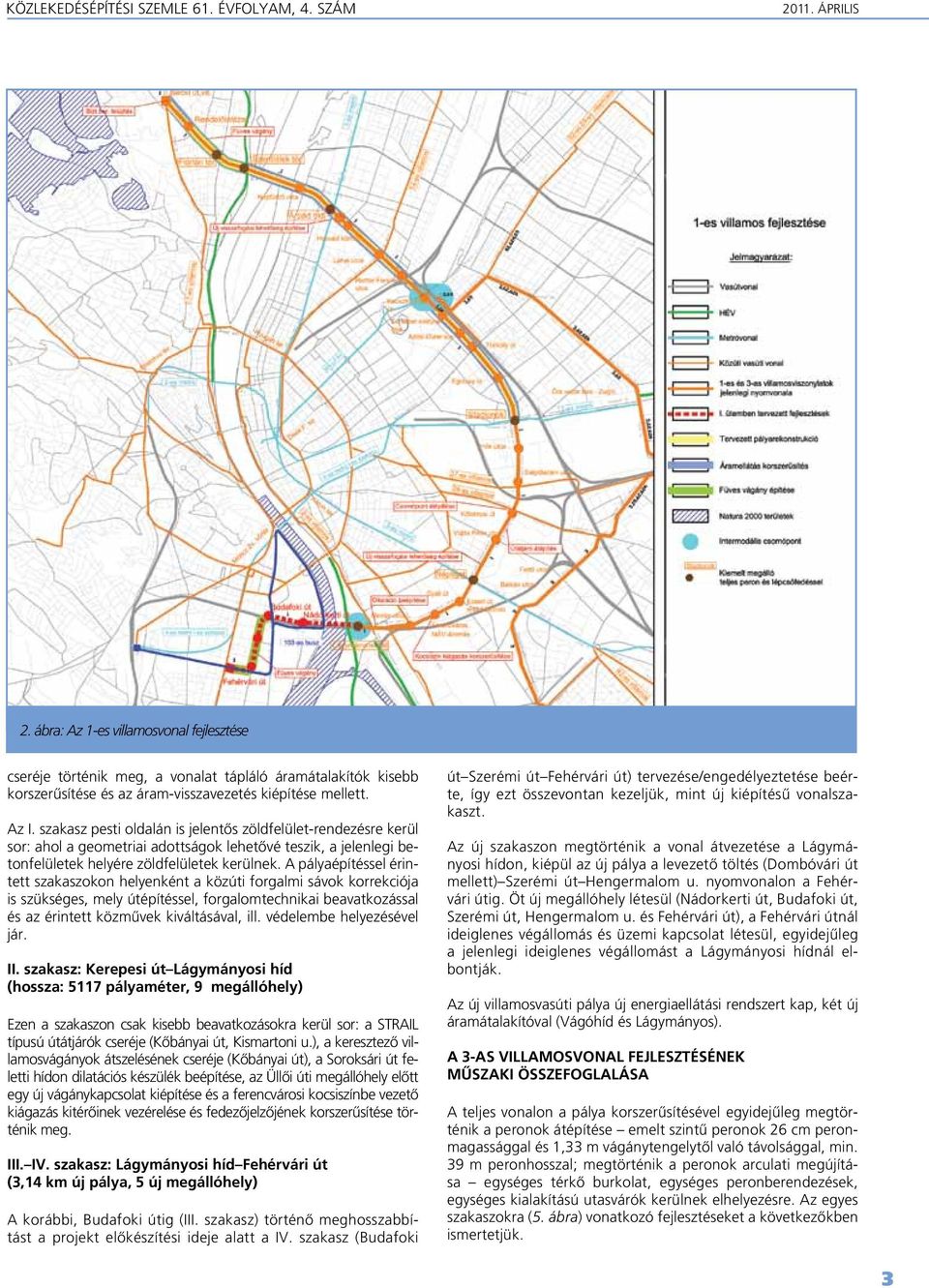 szakasz pesti oldalán is jelentôs zöldfelület-rendezésre kerül sor: ahol a geometriai adottságok lehetôvé teszik, a jelenlegi betonfelületek helyére zöldfelületek kerülnek.